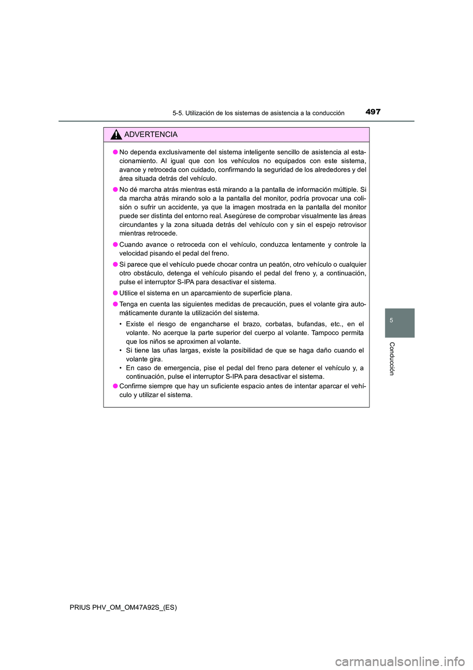 TOYOTA PRIUS PLUG-IN HYBRID 2017 Manual del propietario (in Spanish) 4975-5. Utilización de los sistemas de asistencia a la conducción
PRIUS PHV_OM_OM47A92S_(ES)
5
Conducción
ADVERTENCIA
●No dependa exclusivamente del sistema inteligente sencillo de asistencia al TOYOTA PRIUS PLUG-IN HYBRID 2017 Manual del propietario (in Spanish) 4975-5. Utilización de los sistemas de asistencia a la conducción
PRIUS PHV_OM_OM47A92S_(ES)
5
Conducción
ADVERTENCIA
●No dependa exclusivamente del sistema inteligente sencillo de asistencia al