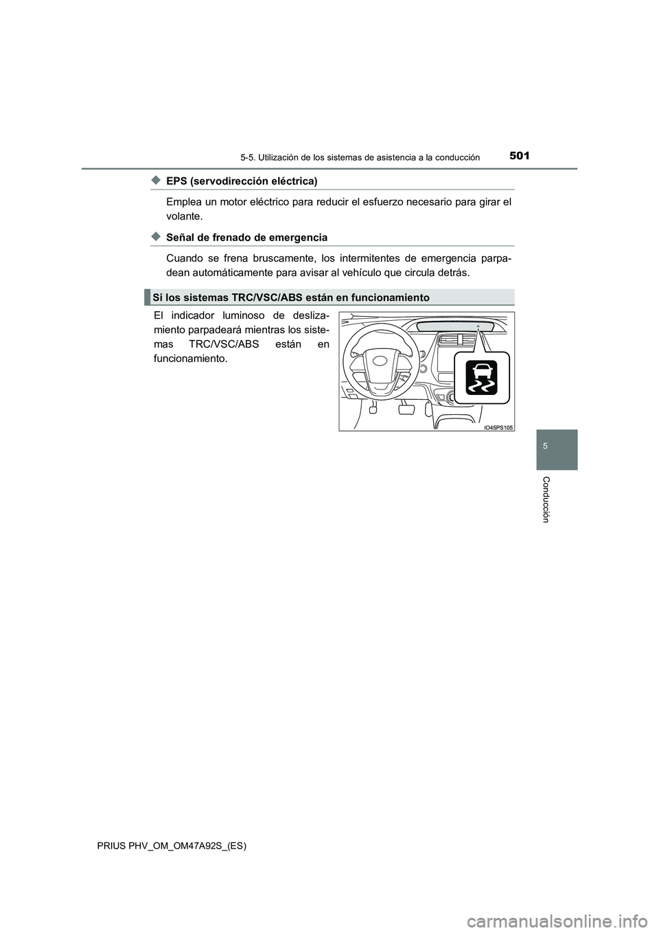 TOYOTA PRIUS PLUG-IN HYBRID 2017  Manual del propietario (in Spanish) 5015-5. Utilización de los sistemas de asistencia a la conducción
PRIUS PHV_OM_OM47A92S_(ES)
5
Conducción
◆EPS (servodirección eléctrica) 
Emplea un motor eléctrico para reducir el esfuerzo ne