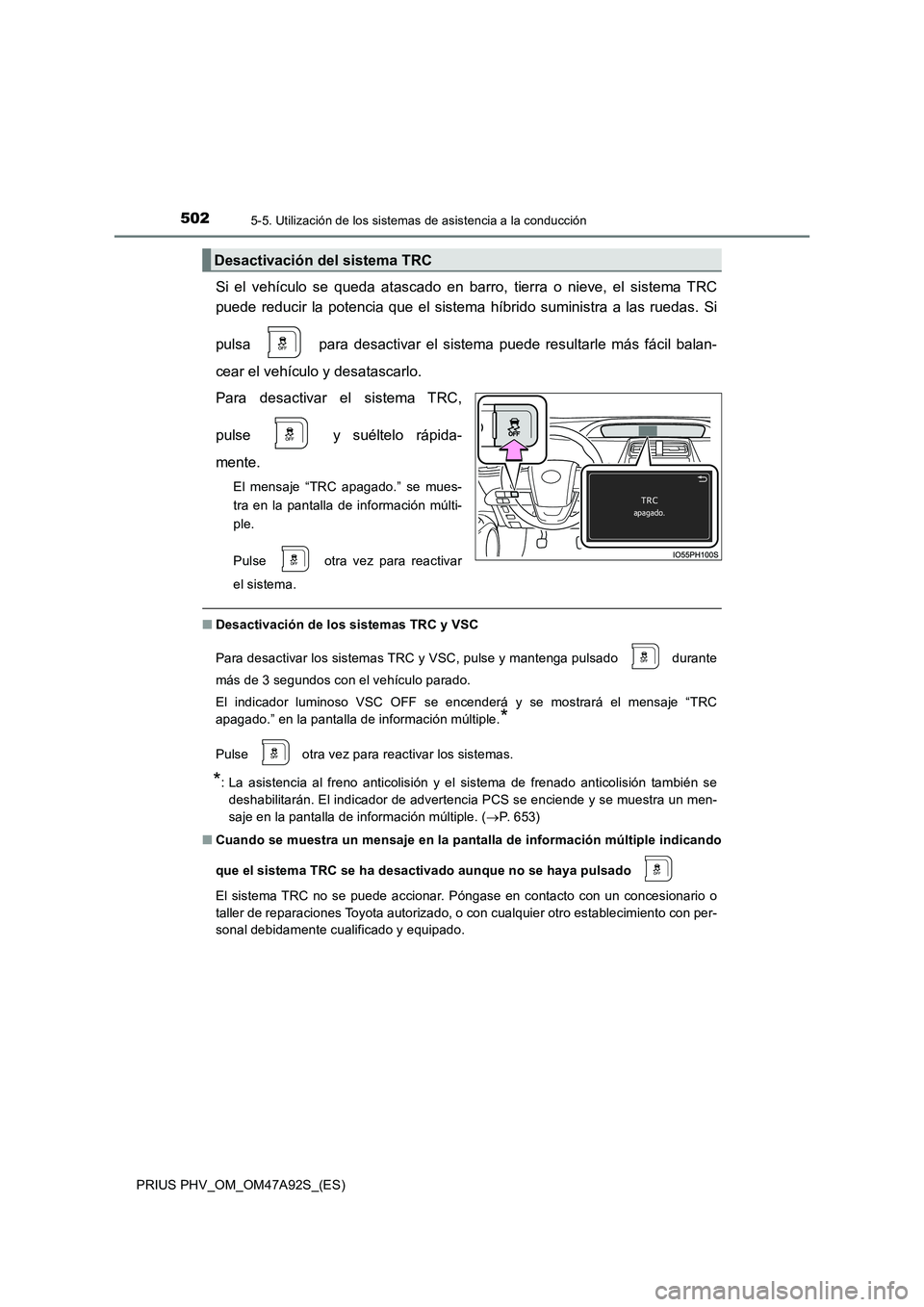 TOYOTA PRIUS PLUG-IN HYBRID 2017  Manual del propietario (in Spanish) 5025-5. Utilización de los sistemas de asistencia a la conducción
PRIUS PHV_OM_OM47A92S_(ES)
Si el vehículo se queda atascado en barro, tierra o nieve, el sistema TRC 
puede reducir la potencia que