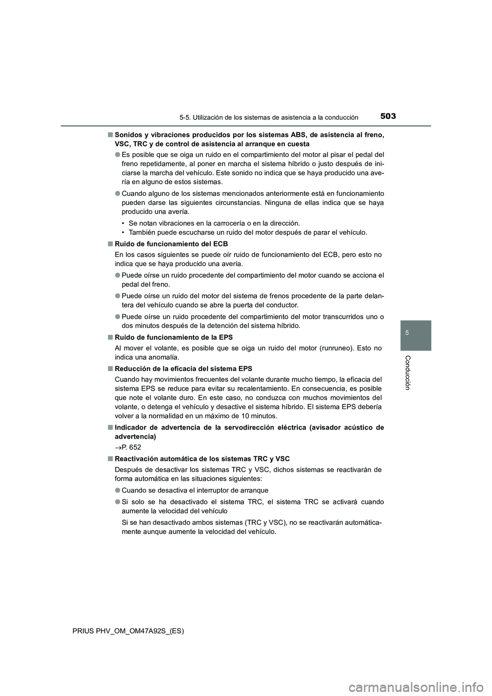 TOYOTA PRIUS PLUG-IN HYBRID 2017  Manual del propietario (in Spanish) 5035-5. Utilización de los sistemas de asistencia a la conducción
PRIUS PHV_OM_OM47A92S_(ES)
5
Conducción
■Sonidos y vibraciones producidos por los sistemas ABS, de asistencia al freno,
VSC, TRC 