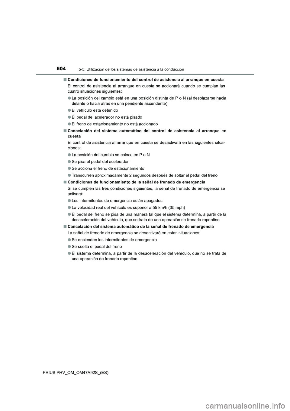TOYOTA PRIUS PLUG-IN HYBRID 2017  Manual del propietario (in Spanish) 5045-5. Utilización de los sistemas de asistencia a la conducción
PRIUS PHV_OM_OM47A92S_(ES)■Condiciones de funcionamiento del control de asistencia al arranque en cuesta
El control de asistencia 