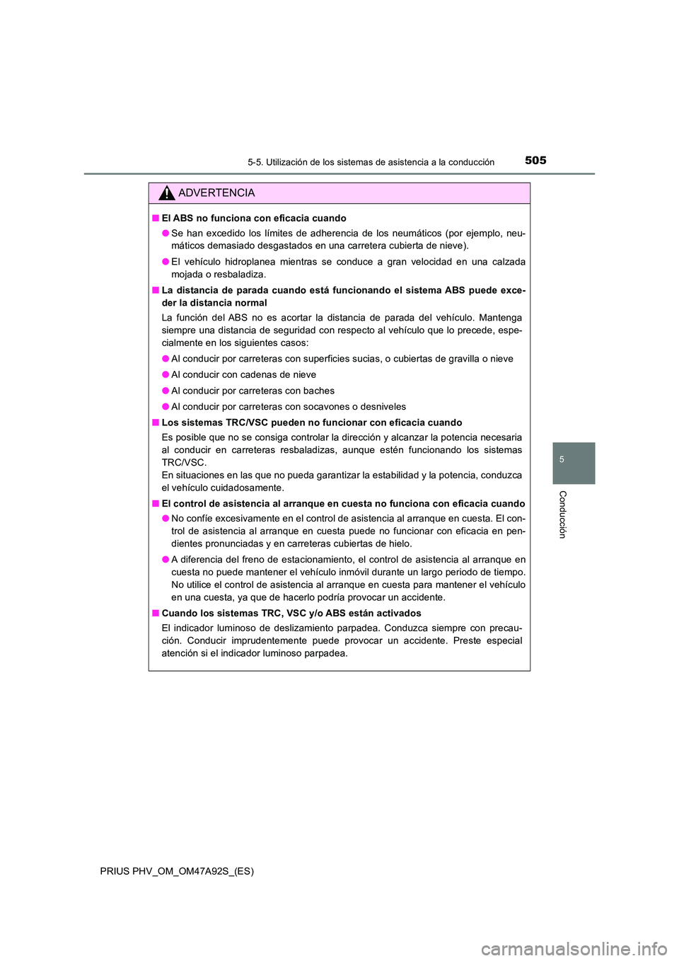 TOYOTA PRIUS PLUG-IN HYBRID 2017  Manual del propietario (in Spanish) 5055-5. Utilización de los sistemas de asistencia a la conducción
PRIUS PHV_OM_OM47A92S_(ES)
5
Conducción
ADVERTENCIA
■El ABS no funciona con eficacia cuando 
● Se han excedido los límites de 
