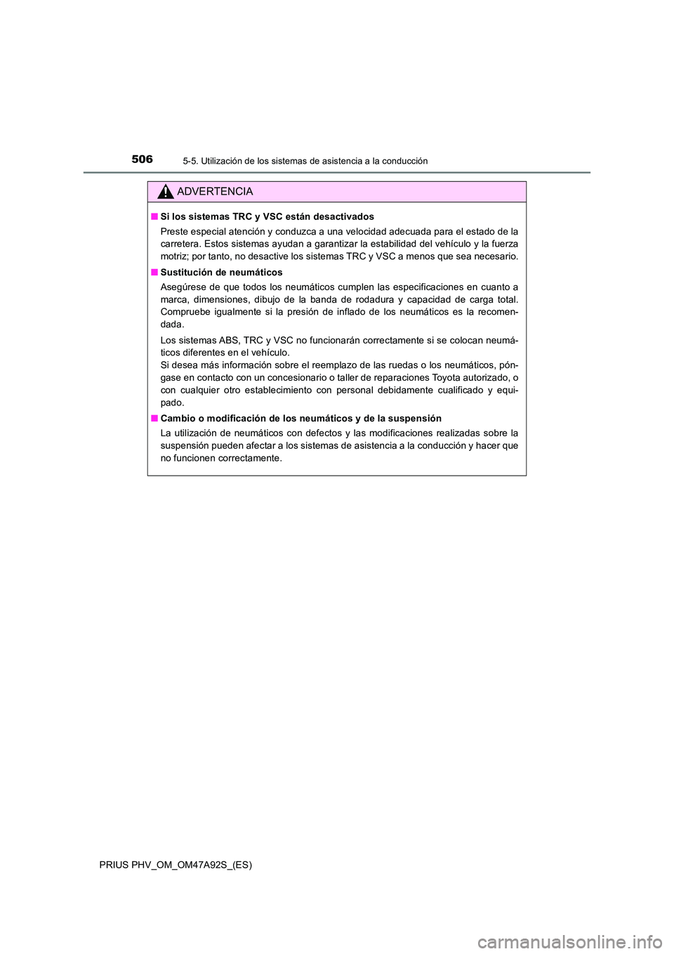TOYOTA PRIUS PLUG-IN HYBRID 2017  Manual del propietario (in Spanish) 5065-5. Utilización de los sistemas de asistencia a la conducción
PRIUS PHV_OM_OM47A92S_(ES)
ADVERTENCIA
■Si los sistemas TRC y VSC están desactivados 
Preste especial atención y conduzca a una 