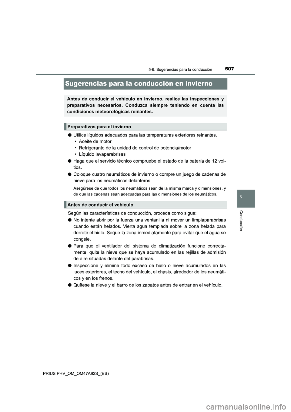 TOYOTA PRIUS PLUG-IN HYBRID 2017  Manual del propietario (in Spanish) 5075-6. Sugerencias para la conducción
PRIUS PHV_OM_OM47A92S_(ES)
5
Conducción
Sugerencias para la conducción en invierno
●Utilice líquidos adecuados para las temperaturas exteriores reinantes. 