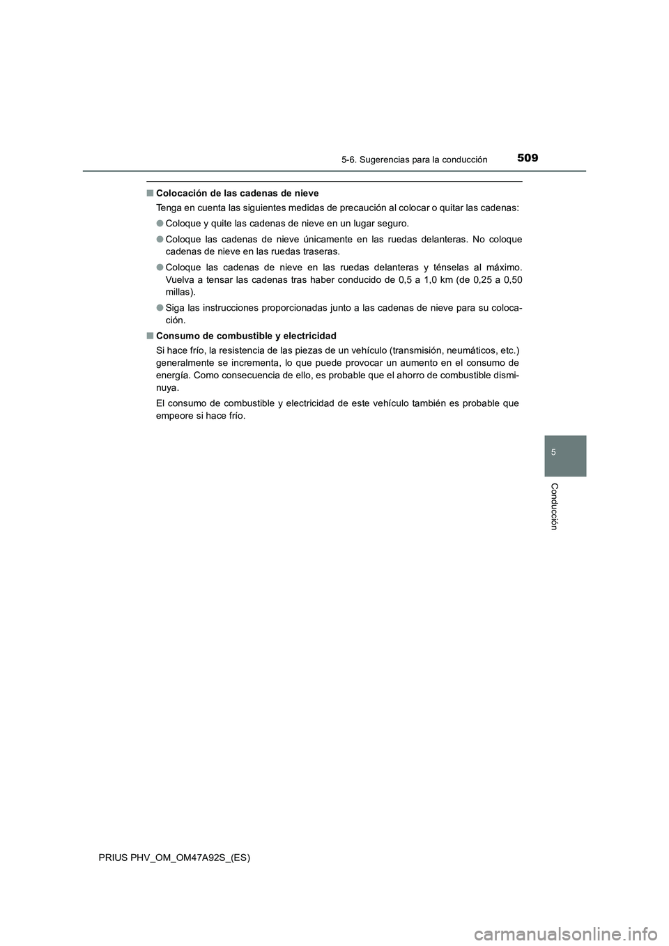 TOYOTA PRIUS PLUG-IN HYBRID 2017  Manual del propietario (in Spanish) 5095-6. Sugerencias para la conducción
5
Conducción
PRIUS PHV_OM_OM47A92S_(ES)
■Colocación de las cadenas de nieve
Tenga en cuenta las siguientes medidas de precaución al colocar o quitar las ca