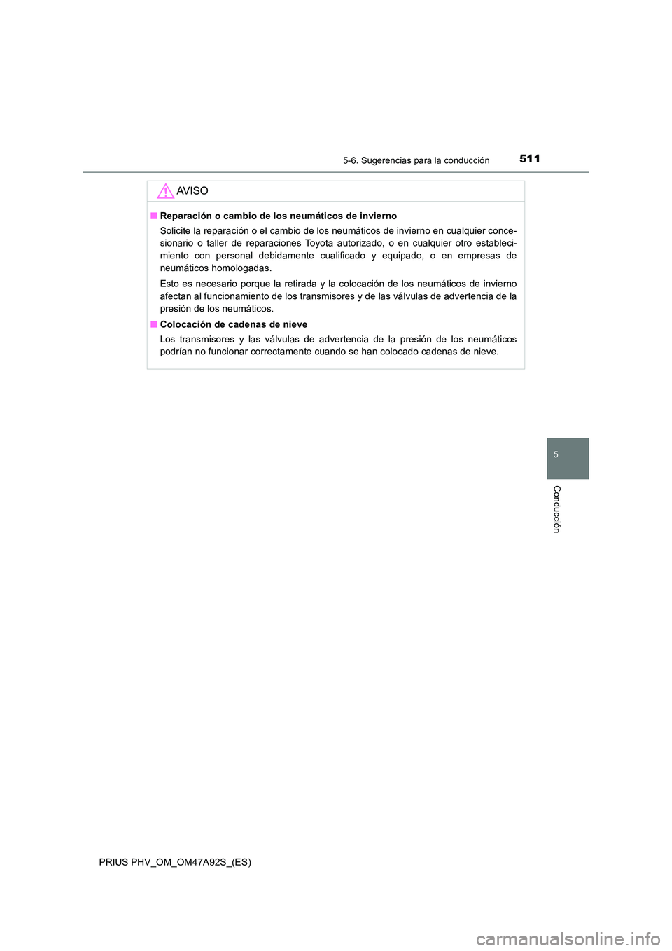 TOYOTA PRIUS PLUG-IN HYBRID 2017 Manual del propietario (in Spanish) 5115-6. Sugerencias para la conducción
5
Conducción
PRIUS PHV_OM_OM47A92S_(ES)
AV I S O
■Reparación o cambio de los neumáticos de invierno
Solicite la reparación o el cambio de los neumáticos TOYOTA PRIUS PLUG-IN HYBRID 2017 Manual del propietario (in Spanish) 5115-6. Sugerencias para la conducción
5
Conducción
PRIUS PHV_OM_OM47A92S_(ES)
AV I S O
■Reparación o cambio de los neumáticos de invierno
Solicite la reparación o el cambio de los neumáticos