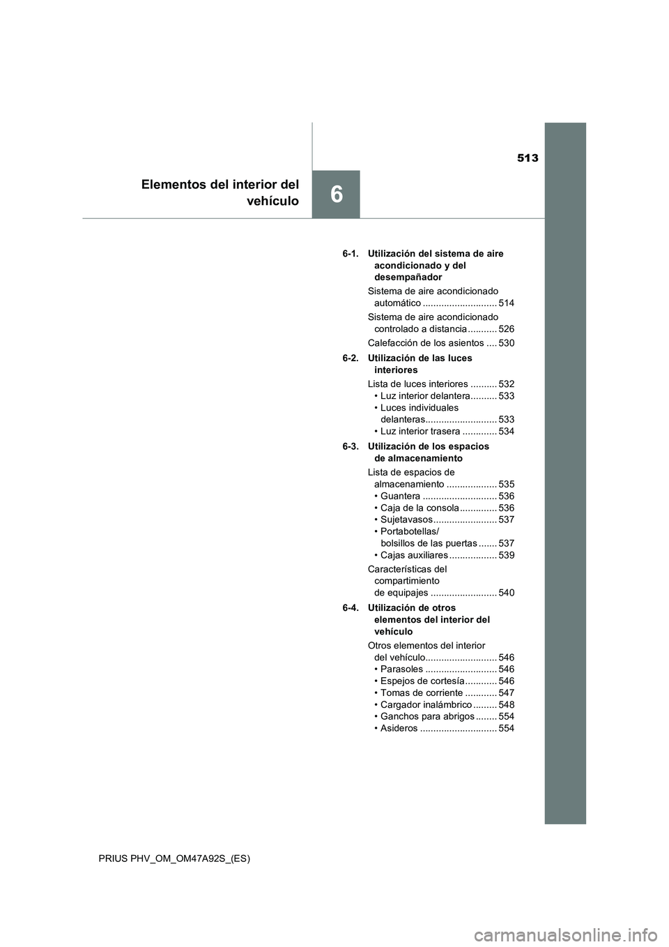 TOYOTA PRIUS PLUG-IN HYBRID 2017 Manual del propietario (in Spanish) 513
6
Elementos del interior del
vehículo
PRIUS PHV_OM_OM47A92S_(ES)6-1. Utilización del sistema de aire
acondicionado y del
desempañador
Sistema de aire acondicionado
automático .............. TOYOTA PRIUS PLUG-IN HYBRID 2017 Manual del propietario (in Spanish) 513
6
Elementos del interior del
vehículo
PRIUS PHV_OM_OM47A92S_(ES)6-1. Utilización del sistema de aire
acondicionado y del
desempañador
Sistema de aire acondicionado
automático ..............