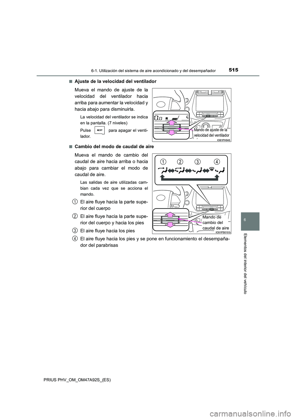 TOYOTA PRIUS PLUG-IN HYBRID 2017 Manual del propietario (in Spanish) 5156-1. Utilización del sistema de aire acondicionado y del desempañador
PRIUS PHV_OM_OM47A92S_(ES)
6
Elementos del interior del vehículo
■Ajuste de la velocidad del ventilador
Mueva el mando de TOYOTA PRIUS PLUG-IN HYBRID 2017 Manual del propietario (in Spanish) 5156-1. Utilización del sistema de aire acondicionado y del desempañador
PRIUS PHV_OM_OM47A92S_(ES)
6
Elementos del interior del vehículo
■Ajuste de la velocidad del ventilador
Mueva el mando de