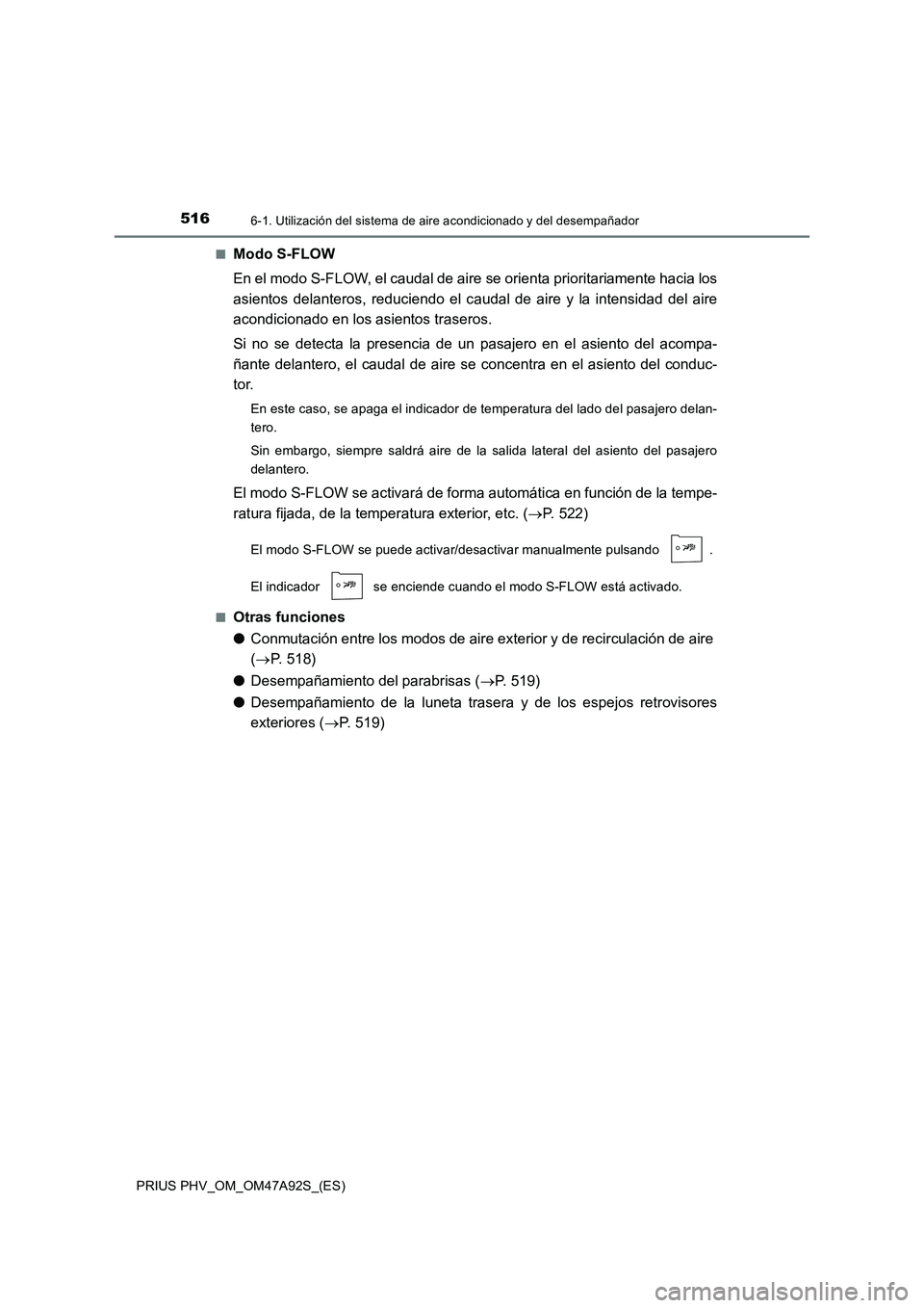 TOYOTA PRIUS PLUG-IN HYBRID 2017 Manual del propietario (in Spanish) 5166-1. Utilización del sistema de aire acondicionado y del desempañador
PRIUS PHV_OM_OM47A92S_(ES)■
Modo S-FLOW
En el modo S-FLOW, el caudal de aire se orienta prioritariamente hacia los
asientos TOYOTA PRIUS PLUG-IN HYBRID 2017 Manual del propietario (in Spanish) 5166-1. Utilización del sistema de aire acondicionado y del desempañador
PRIUS PHV_OM_OM47A92S_(ES)■
Modo S-FLOW
En el modo S-FLOW, el caudal de aire se orienta prioritariamente hacia los
asientos