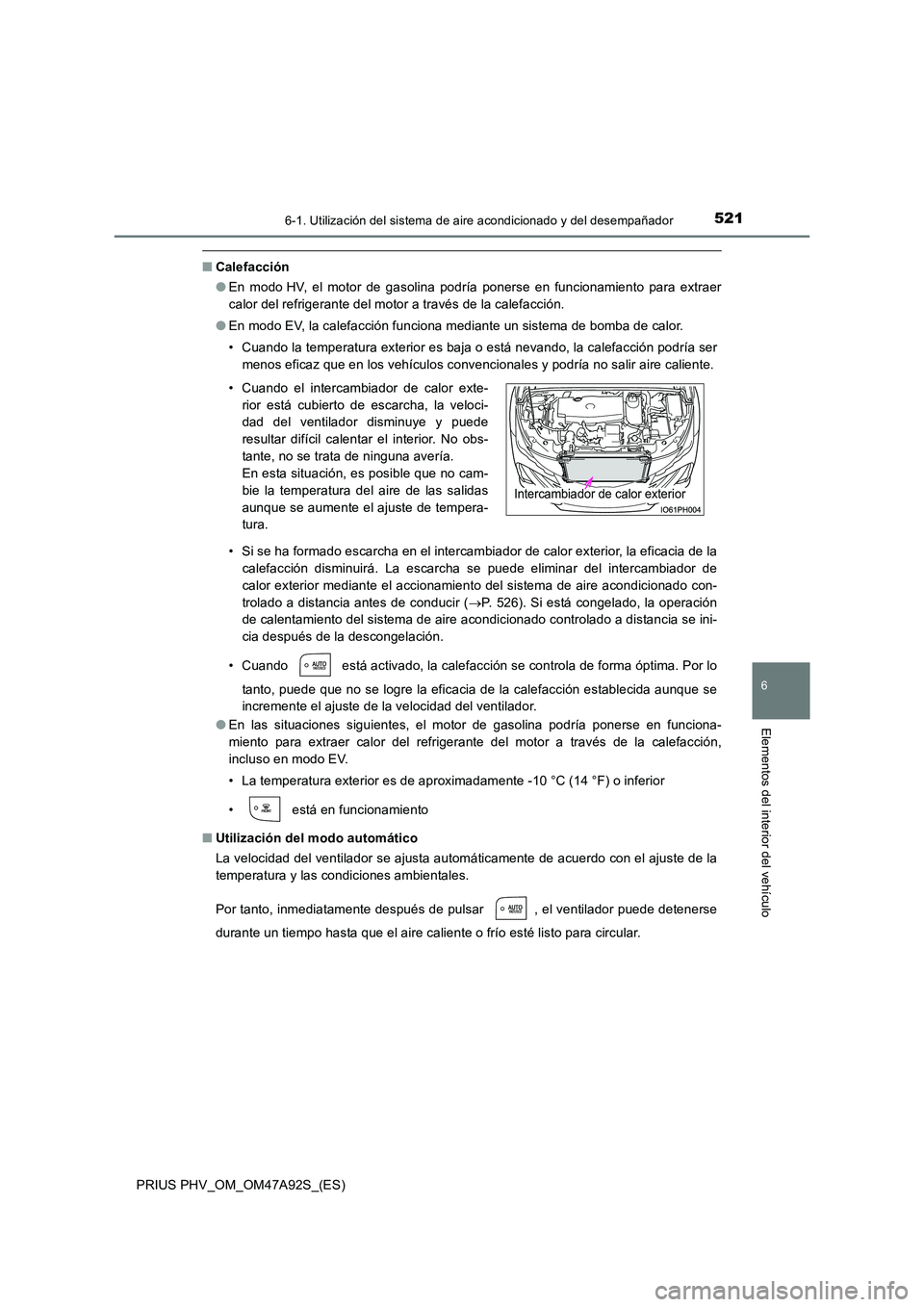 TOYOTA PRIUS PLUG-IN HYBRID 2017 Manual del propietario (in Spanish) 5216-1. Utilización del sistema de aire acondicionado y del desempañador
PRIUS PHV_OM_OM47A92S_(ES)
6
Elementos del interior del vehículo
■Calefacción
● En modo HV, el motor de gasolina podr TOYOTA PRIUS PLUG-IN HYBRID 2017 Manual del propietario (in Spanish) 5216-1. Utilización del sistema de aire acondicionado y del desempañador
PRIUS PHV_OM_OM47A92S_(ES)
6
Elementos del interior del vehículo
■Calefacción
● En modo HV, el motor de gasolina podr