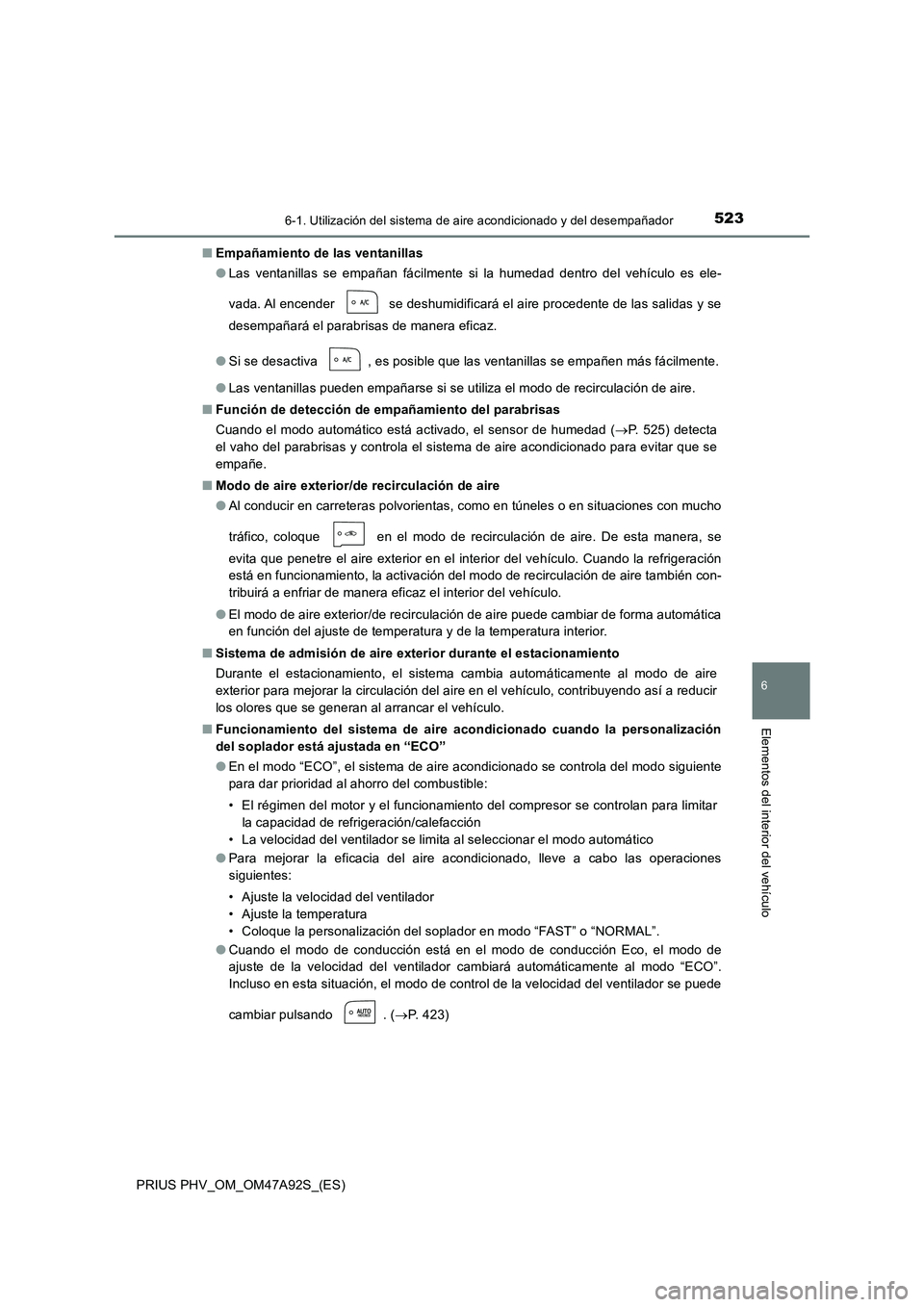 TOYOTA PRIUS PLUG-IN HYBRID 2017 Manual del propietario (in Spanish) 5236-1. Utilización del sistema de aire acondicionado y del desempañador
PRIUS PHV_OM_OM47A92S_(ES)
6
Elementos del interior del vehículo
■Empañamiento de las ventanillas
●Las ventanillas se e TOYOTA PRIUS PLUG-IN HYBRID 2017 Manual del propietario (in Spanish) 5236-1. Utilización del sistema de aire acondicionado y del desempañador
PRIUS PHV_OM_OM47A92S_(ES)
6
Elementos del interior del vehículo
■Empañamiento de las ventanillas
●Las ventanillas se e
