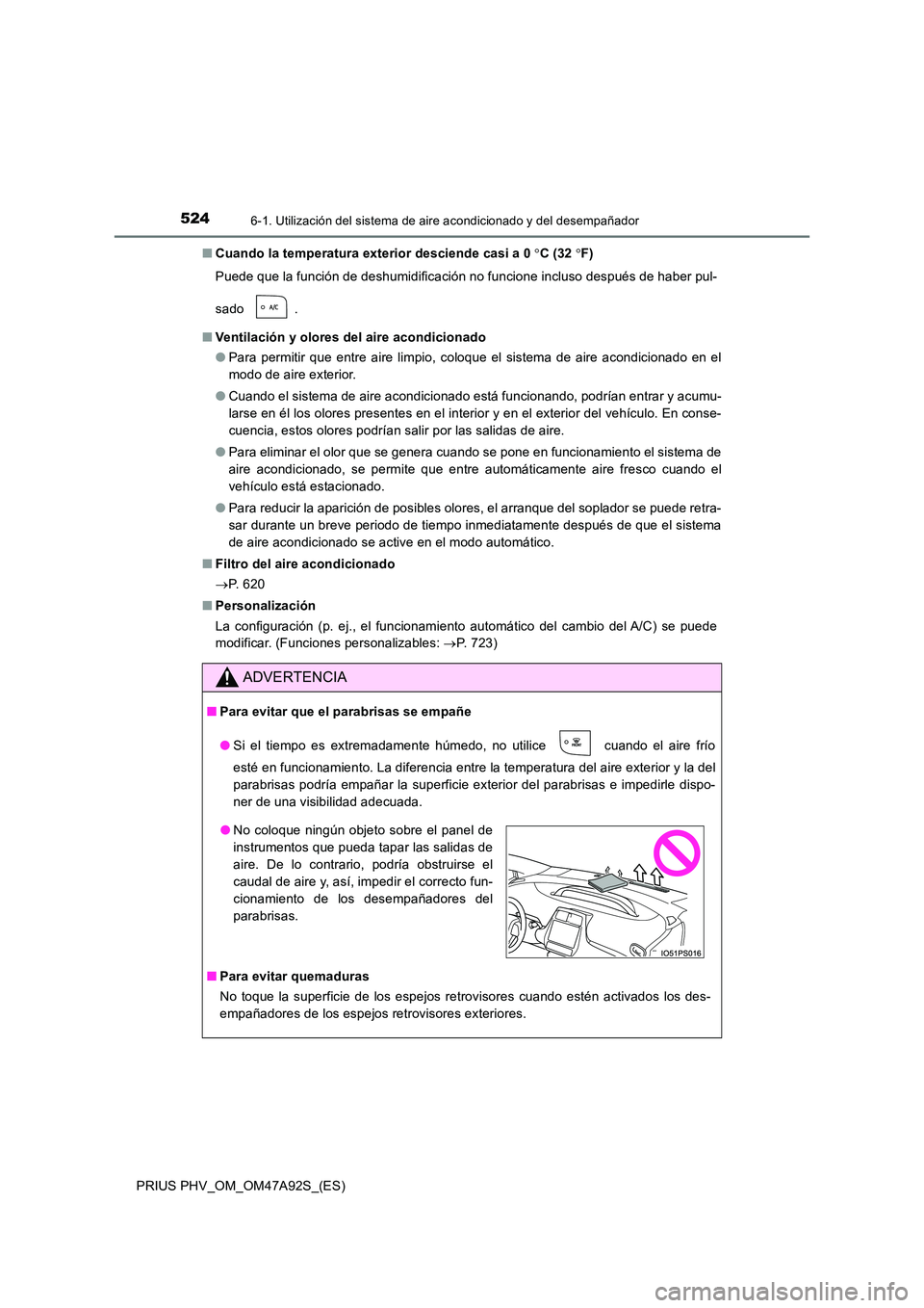 TOYOTA PRIUS PLUG-IN HYBRID 2017 Manual del propietario (in Spanish) 5246-1. Utilización del sistema de aire acondicionado y del desempañador
PRIUS PHV_OM_OM47A92S_(ES)
■Cuando la temperatura exterior desciende casi a 0 C (32 F)
Puede que la función de deshu TOYOTA PRIUS PLUG-IN HYBRID 2017 Manual del propietario (in Spanish) 5246-1. Utilización del sistema de aire acondicionado y del desempañador
PRIUS PHV_OM_OM47A92S_(ES)
■Cuando la temperatura exterior desciende casi a 0 C (32 F)
Puede que la función de deshu