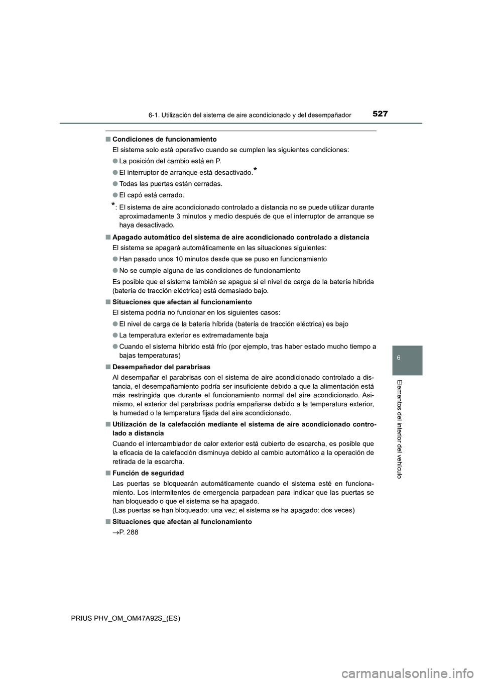TOYOTA PRIUS PLUG-IN HYBRID 2017 Manual del propietario (in Spanish) 5276-1. Utilización del sistema de aire acondicionado y del desempañador
PRIUS PHV_OM_OM47A92S_(ES)
6
Elementos del interior del vehículo
■Condiciones de funcionamiento
El sistema solo está oper TOYOTA PRIUS PLUG-IN HYBRID 2017 Manual del propietario (in Spanish) 5276-1. Utilización del sistema de aire acondicionado y del desempañador
PRIUS PHV_OM_OM47A92S_(ES)
6
Elementos del interior del vehículo
■Condiciones de funcionamiento
El sistema solo está oper