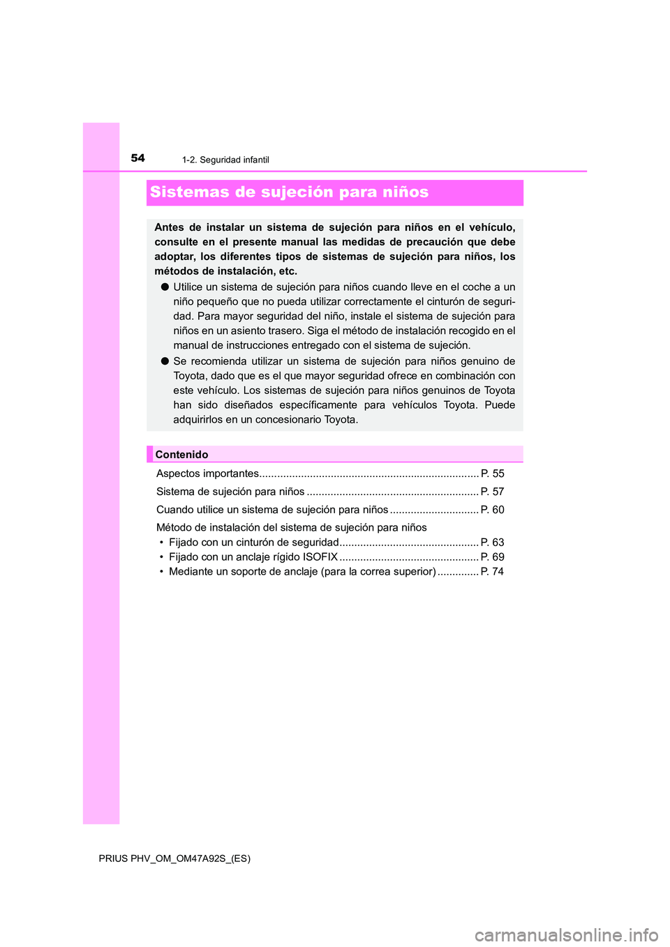 TOYOTA PRIUS PLUG-IN HYBRID 2017  Manual del propietario (in Spanish) 541-2. Seguridad infantil
PRIUS PHV_OM_OM47A92S_(ES)
Sistemas de sujeción para niños
Aspectos importantes.......................................................................... P. 55 
Sistema de 