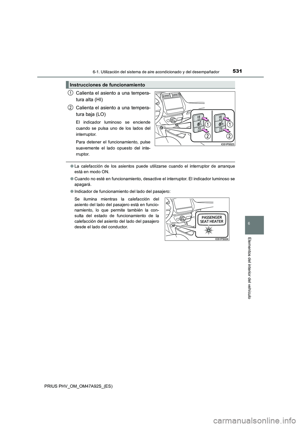 TOYOTA PRIUS PLUG-IN HYBRID 2017  Manual del propietario (in Spanish) 5316-1. Utilización del sistema de aire acondicionado y del desempañador
PRIUS PHV_OM_OM47A92S_(ES)
6
Elementos del interior del vehículo
Calienta el asiento a una tempera-
tura alta (HI)
Calienta 