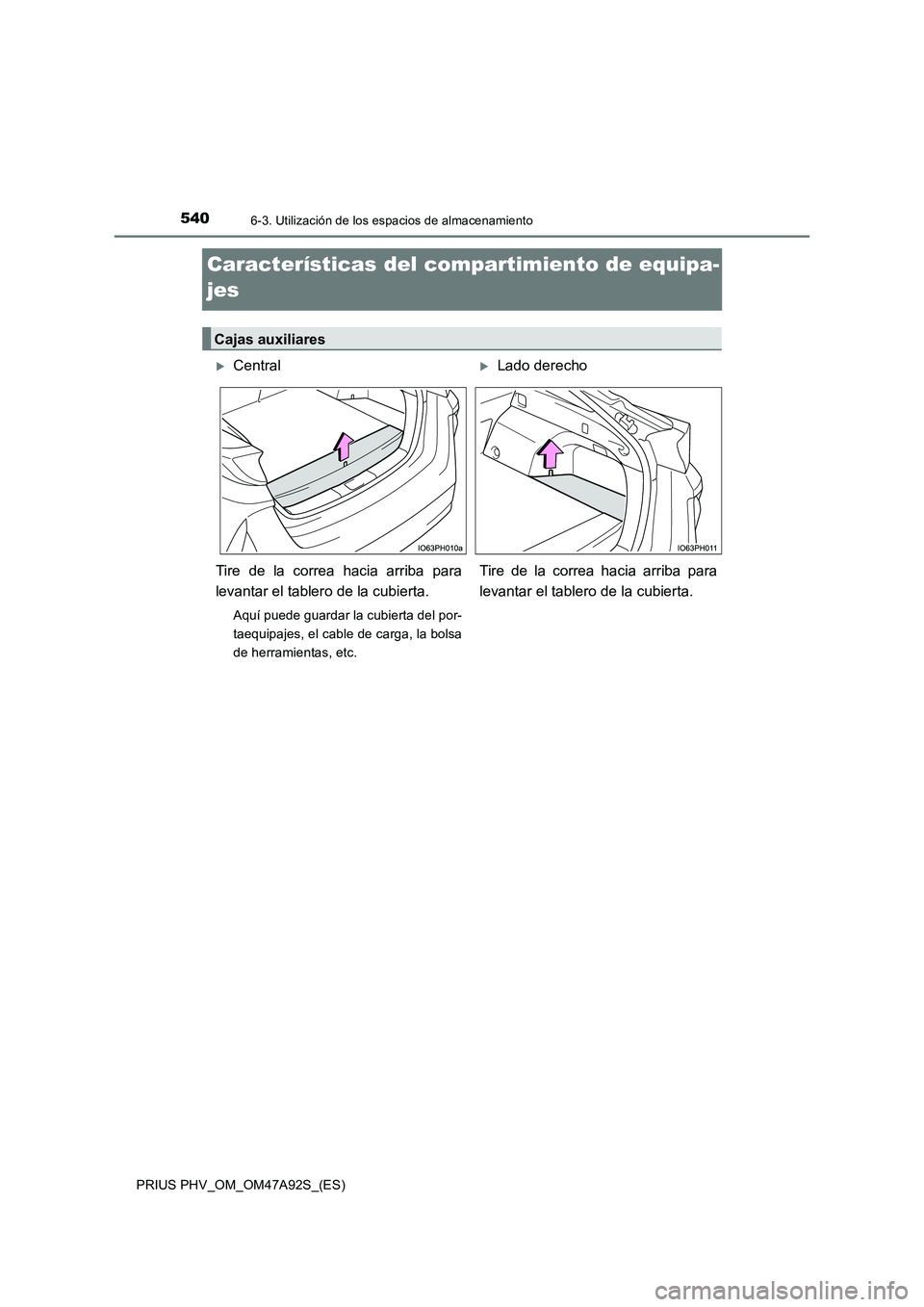 TOYOTA PRIUS PLUG-IN HYBRID 2017  Manual del propietario (in Spanish) 5406-3. Utilización de los espacios de almacenamiento
PRIUS PHV_OM_OM47A92S_(ES)
Características del compartimiento de equipa-
jes
Cajas auxiliares
CentralLado derecho
Tire de la correa hacia 