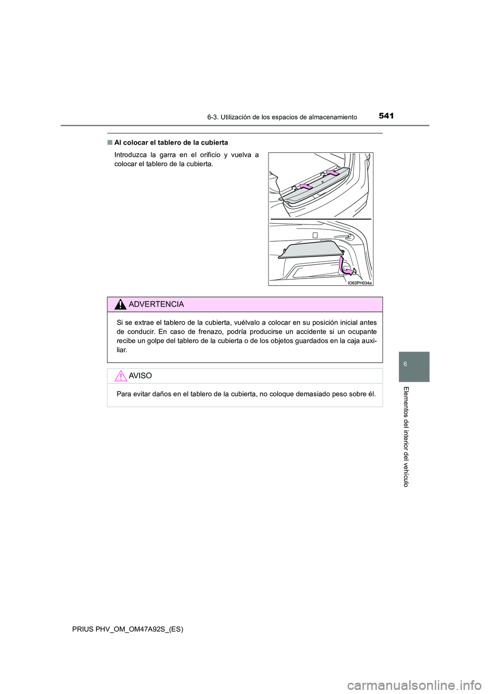 TOYOTA PRIUS PLUG-IN HYBRID 2017 Manual del propietario (in Spanish) 5416-3. Utilización de los espacios de almacenamiento
PRIUS PHV_OM_OM47A92S_(ES)
6
Elementos del interior del vehículo
■Al colocar el tablero de la cubierta
Introduzca la garra en el orificio y v TOYOTA PRIUS PLUG-IN HYBRID 2017 Manual del propietario (in Spanish) 5416-3. Utilización de los espacios de almacenamiento
PRIUS PHV_OM_OM47A92S_(ES)
6
Elementos del interior del vehículo
■Al colocar el tablero de la cubierta
Introduzca la garra en el orificio y v