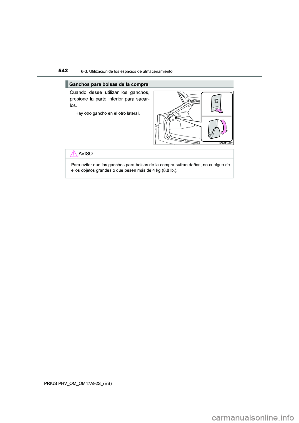 TOYOTA PRIUS PLUG-IN HYBRID 2017 Manual del propietario (in Spanish) 5426-3. Utilización de los espacios de almacenamiento
PRIUS PHV_OM_OM47A92S_(ES)
Cuando desee utilizar los ganchos,
presione la parte inferior para sacar-
los.
Hay otro gancho en el otro lateral.
Ga TOYOTA PRIUS PLUG-IN HYBRID 2017 Manual del propietario (in Spanish) 5426-3. Utilización de los espacios de almacenamiento
PRIUS PHV_OM_OM47A92S_(ES)
Cuando desee utilizar los ganchos,
presione la parte inferior para sacar-
los.
Hay otro gancho en el otro lateral.
Ga
