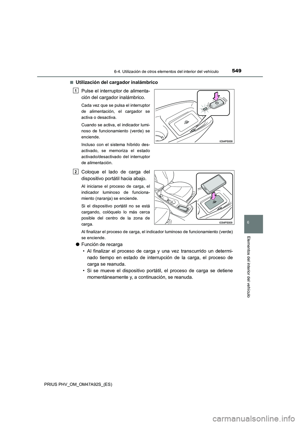 TOYOTA PRIUS PLUG-IN HYBRID 2017 Manual del propietario (in Spanish) 5496-4. Utilización de otros elementos del interior del vehículo
PRIUS PHV_OM_OM47A92S_(ES)
6
Elementos del interior del vehículo
■Utilización del cargador inalámbrico
Pulse el interruptor de TOYOTA PRIUS PLUG-IN HYBRID 2017 Manual del propietario (in Spanish) 5496-4. Utilización de otros elementos del interior del vehículo
PRIUS PHV_OM_OM47A92S_(ES)
6
Elementos del interior del vehículo
■Utilización del cargador inalámbrico
Pulse el interruptor de