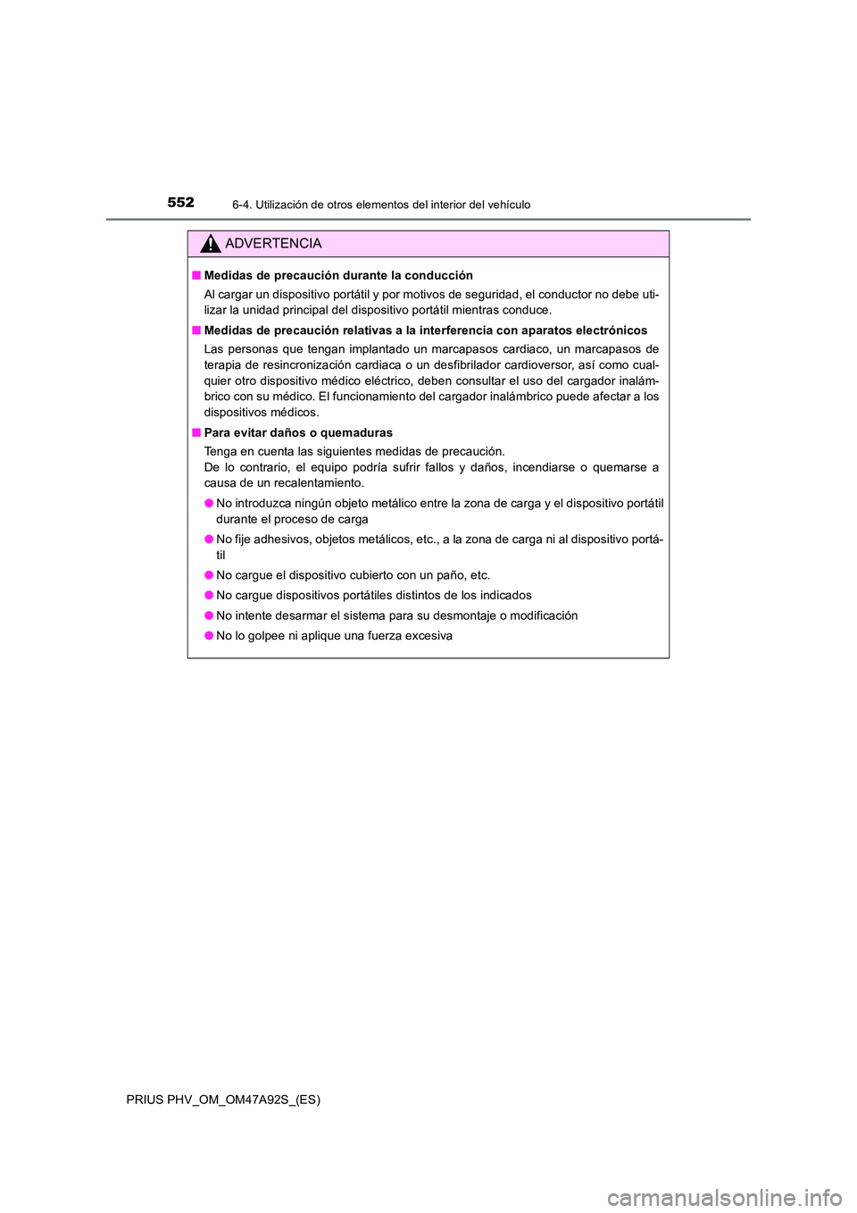 TOYOTA PRIUS PLUG-IN HYBRID 2017 Manual del propietario (in Spanish) 552
PRIUS PHV_OM_OM47A92S_(ES)
6-4. Utilización de otros elementos del interior del vehículo
ADVERTENCIA
■Medidas de precaución durante la conducción
Al cargar un dispositivo portátil y por mo TOYOTA PRIUS PLUG-IN HYBRID 2017 Manual del propietario (in Spanish) 552
PRIUS PHV_OM_OM47A92S_(ES)
6-4. Utilización de otros elementos del interior del vehículo
ADVERTENCIA
■Medidas de precaución durante la conducción
Al cargar un dispositivo portátil y por mo