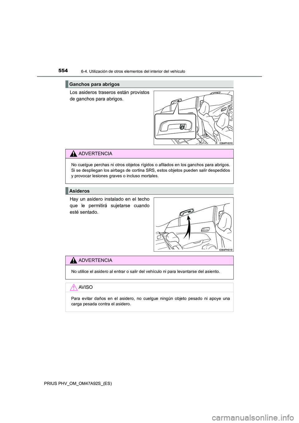 TOYOTA PRIUS PLUG-IN HYBRID 2017 Manual del propietario (in Spanish) 554
PRIUS PHV_OM_OM47A92S_(ES)
6-4. Utilización de otros elementos del interior del vehículo
Los asideros traseros están provistos
de ganchos para abrigos.
Hay un asidero instalado en el techo
q TOYOTA PRIUS PLUG-IN HYBRID 2017 Manual del propietario (in Spanish) 554
PRIUS PHV_OM_OM47A92S_(ES)
6-4. Utilización de otros elementos del interior del vehículo
Los asideros traseros están provistos
de ganchos para abrigos.
Hay un asidero instalado en el techo
q