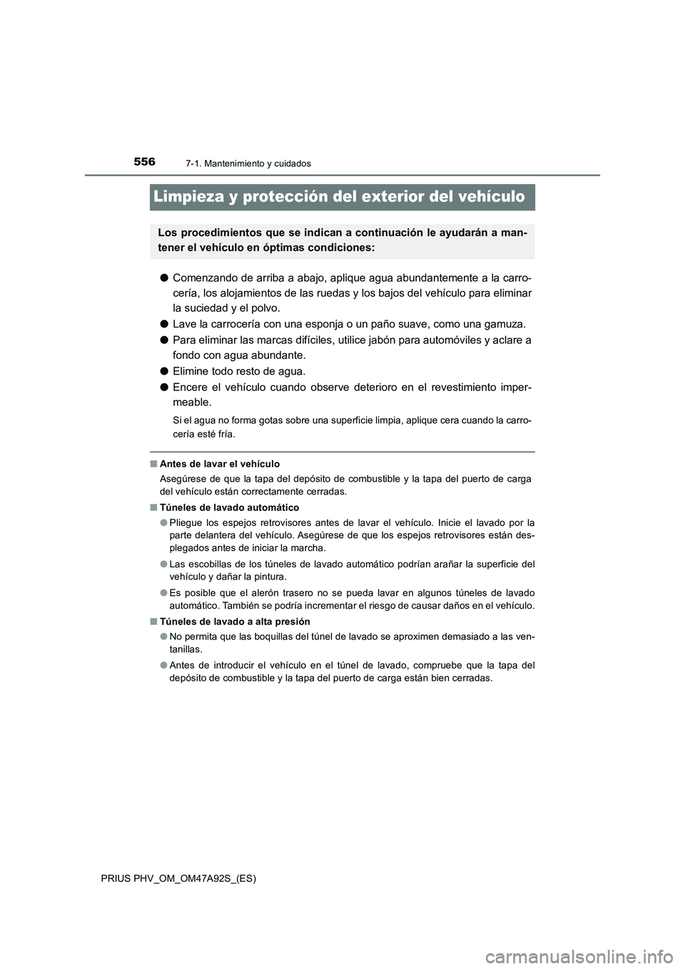 TOYOTA PRIUS PLUG-IN HYBRID 2017 Manual del propietario (in Spanish) 5567-1. Mantenimiento y cuidados
PRIUS PHV_OM_OM47A92S_(ES)
Limpieza y protección del exterior del vehículo
●Comenzando de arriba a abajo, aplique agua abundantemente a la carro-
cería, los aloja TOYOTA PRIUS PLUG-IN HYBRID 2017 Manual del propietario (in Spanish) 5567-1. Mantenimiento y cuidados
PRIUS PHV_OM_OM47A92S_(ES)
Limpieza y protección del exterior del vehículo
●Comenzando de arriba a abajo, aplique agua abundantemente a la carro-
cería, los aloja