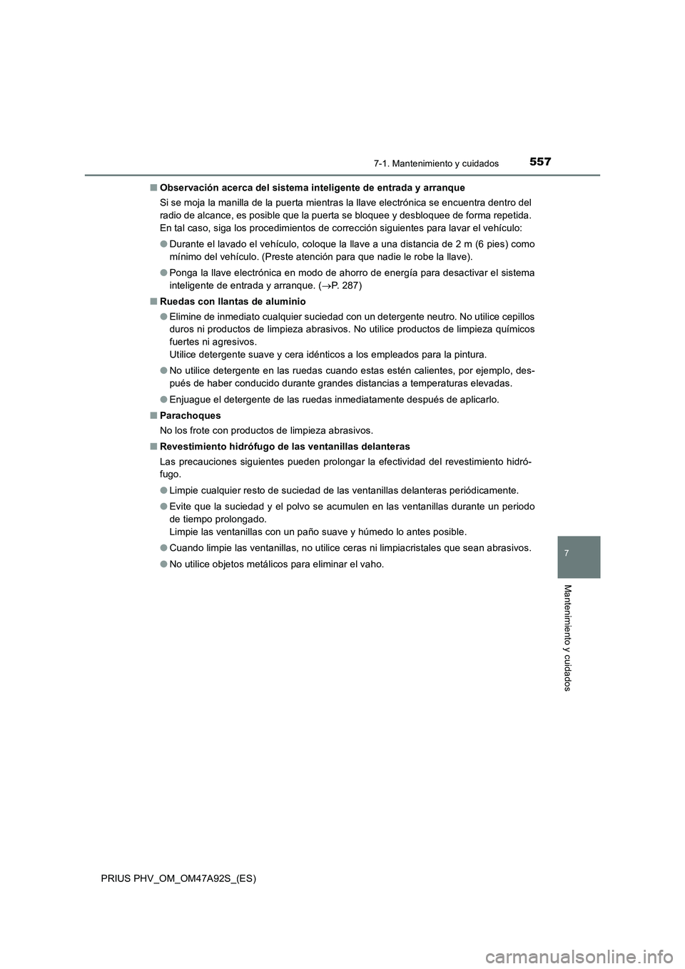 TOYOTA PRIUS PLUG-IN HYBRID 2017 Manual del propietario (in Spanish) 5577-1. Mantenimiento y cuidados
PRIUS PHV_OM_OM47A92S_(ES)
7
Mantenimiento y cuidados
■Observación acerca del sistema inteligente de entrada y arranque
Si se moja la manilla de la puerta mientras TOYOTA PRIUS PLUG-IN HYBRID 2017 Manual del propietario (in Spanish) 5577-1. Mantenimiento y cuidados
PRIUS PHV_OM_OM47A92S_(ES)
7
Mantenimiento y cuidados
■Observación acerca del sistema inteligente de entrada y arranque
Si se moja la manilla de la puerta mientras