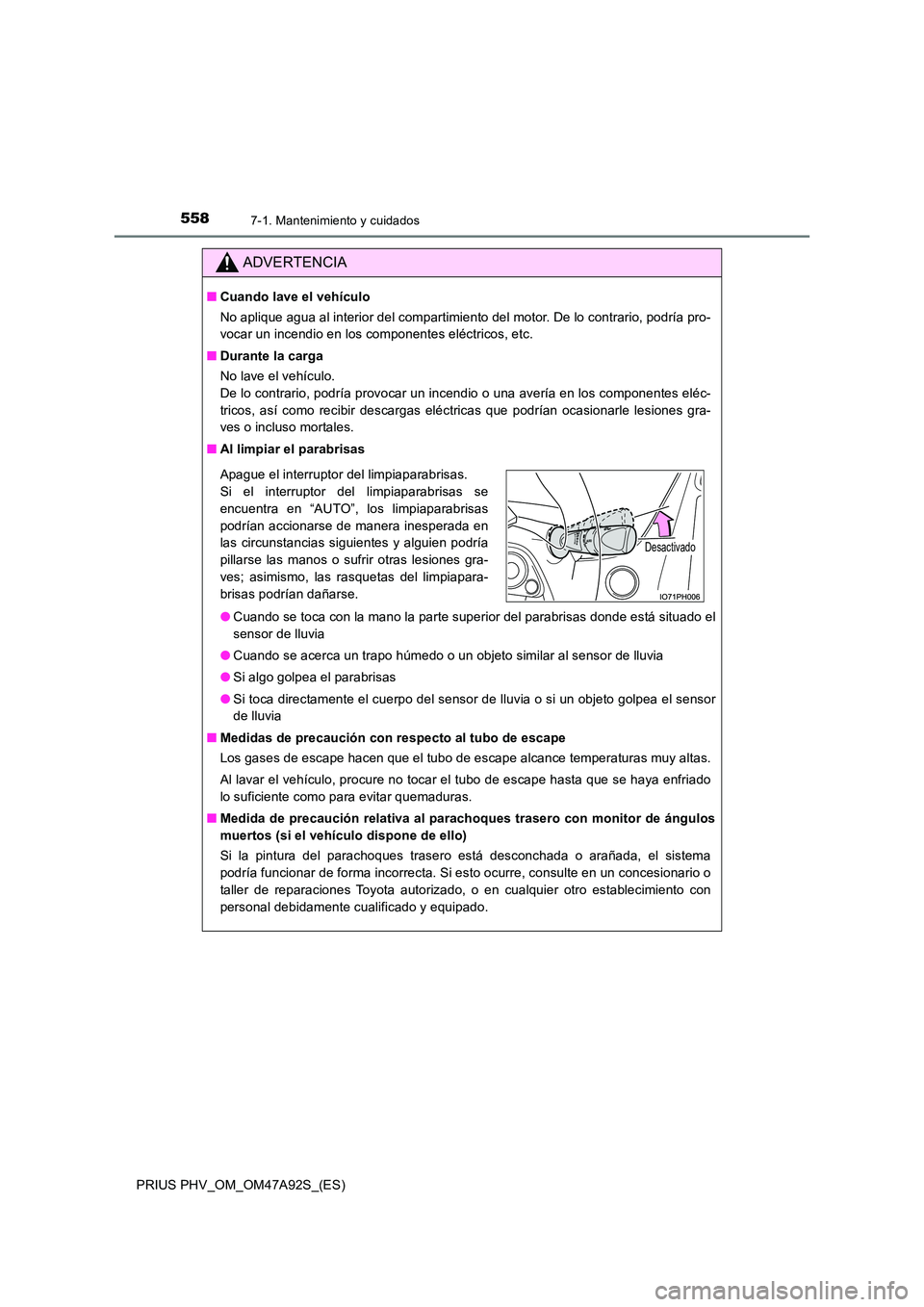 TOYOTA PRIUS PLUG-IN HYBRID 2017 Manual del propietario (in Spanish) 5587-1. Mantenimiento y cuidados
PRIUS PHV_OM_OM47A92S_(ES)
ADVERTENCIA
■Cuando lave el vehículo
No aplique agua al interior del compartimiento del motor. De lo contrario, podría pro-
vocar un i TOYOTA PRIUS PLUG-IN HYBRID 2017 Manual del propietario (in Spanish) 5587-1. Mantenimiento y cuidados
PRIUS PHV_OM_OM47A92S_(ES)
ADVERTENCIA
■Cuando lave el vehículo
No aplique agua al interior del compartimiento del motor. De lo contrario, podría pro-
vocar un i