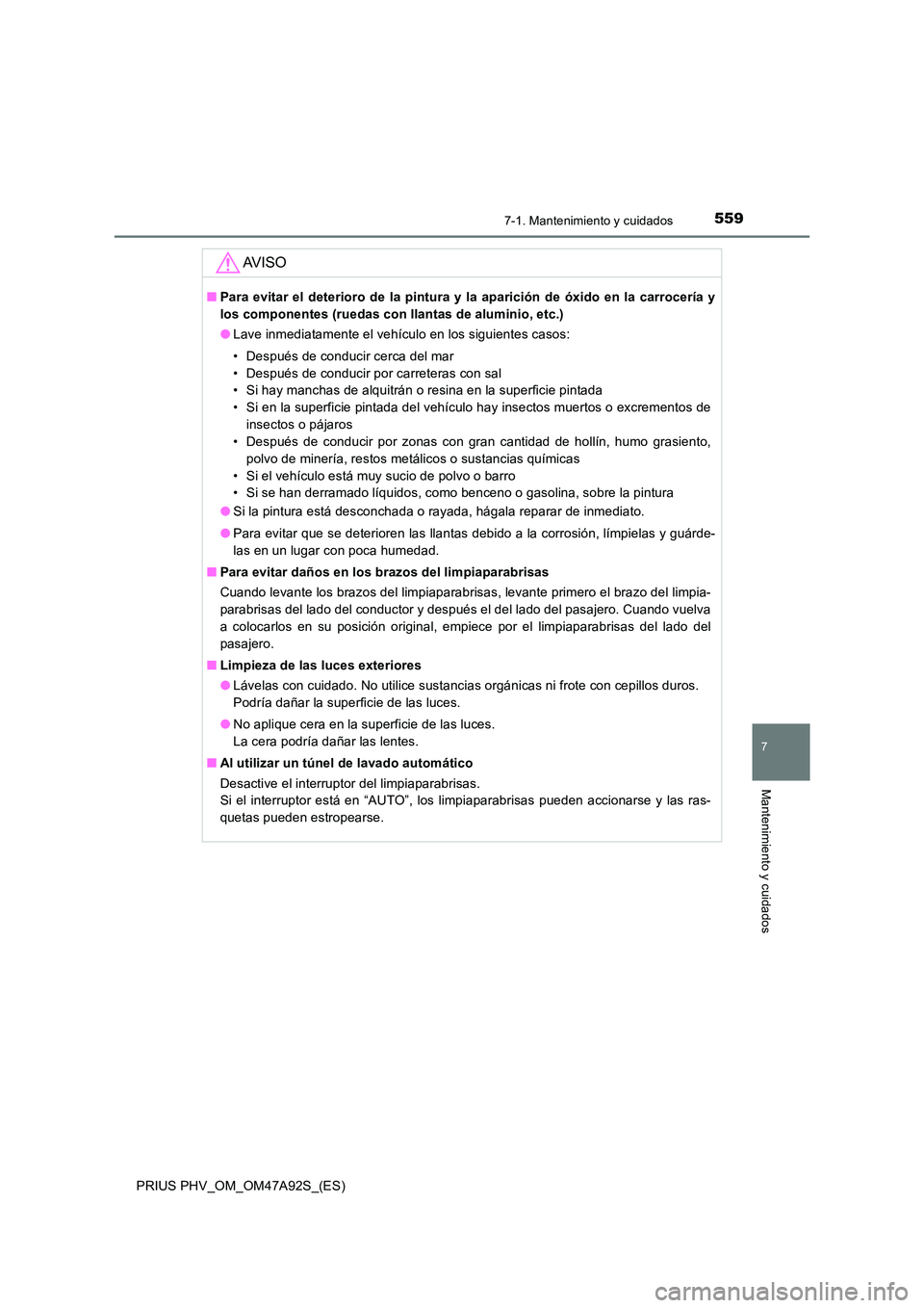 TOYOTA PRIUS PLUG-IN HYBRID 2017 Manual del propietario (in Spanish) 5597-1. Mantenimiento y cuidados
PRIUS PHV_OM_OM47A92S_(ES)
7
Mantenimiento y cuidados
AV I S O
■Para evitar el deterioro de la pintura y la aparición de óxido en la carrocería y
los componentes TOYOTA PRIUS PLUG-IN HYBRID 2017 Manual del propietario (in Spanish) 5597-1. Mantenimiento y cuidados
PRIUS PHV_OM_OM47A92S_(ES)
7
Mantenimiento y cuidados
AV I S O
■Para evitar el deterioro de la pintura y la aparición de óxido en la carrocería y
los componentes