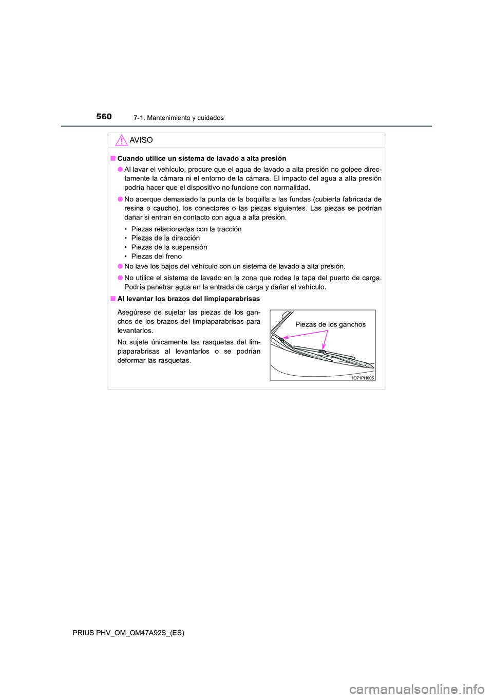 TOYOTA PRIUS PLUG-IN HYBRID 2017 Manual del propietario (in Spanish) 5607-1. Mantenimiento y cuidados
PRIUS PHV_OM_OM47A92S_(ES)
AV I S O
■Cuando utilice un sistema de lavado a alta presión
● Al lavar el vehículo, procure que el agua de lavado a alta presión no TOYOTA PRIUS PLUG-IN HYBRID 2017 Manual del propietario (in Spanish) 5607-1. Mantenimiento y cuidados
PRIUS PHV_OM_OM47A92S_(ES)
AV I S O
■Cuando utilice un sistema de lavado a alta presión
● Al lavar el vehículo, procure que el agua de lavado a alta presión no