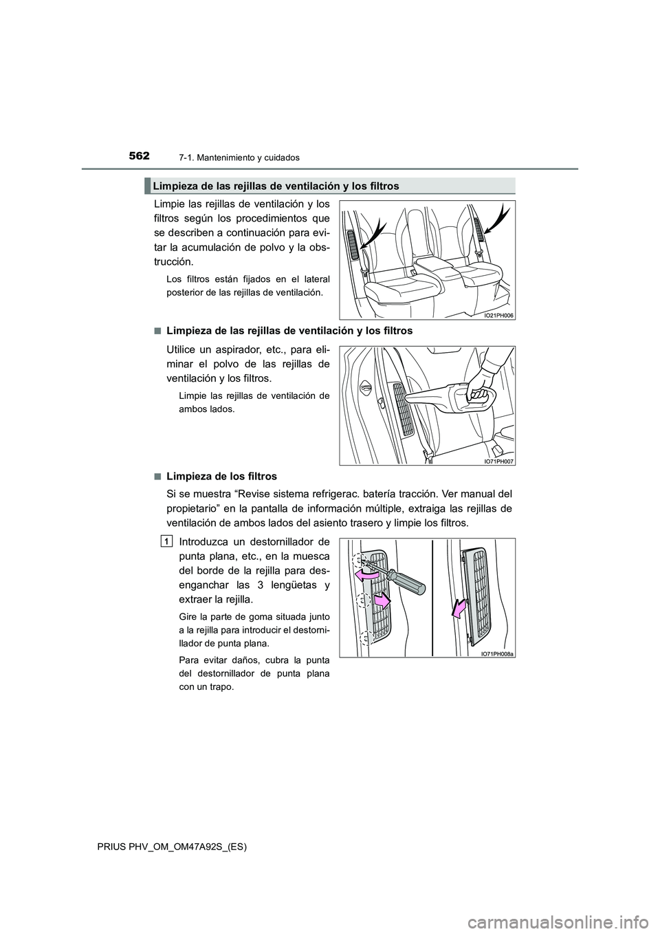 TOYOTA PRIUS PLUG-IN HYBRID 2017  Manual del propietario (in Spanish) 5627-1. Mantenimiento y cuidados
PRIUS PHV_OM_OM47A92S_(ES)
Limpie las rejillas de ventilación y los
filtros según los procedimientos que
se describen a continuación para evi-
tar la acumulación d