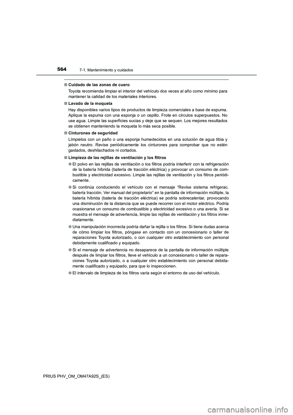 TOYOTA PRIUS PLUG-IN HYBRID 2017  Manual del propietario (in Spanish) 5647-1. Mantenimiento y cuidados
PRIUS PHV_OM_OM47A92S_(ES)
■Cuidado de las zonas de cuero
Toyota recomienda limpiar el interior del vehículo dos veces al año como mínimo para
mantener la calidad
