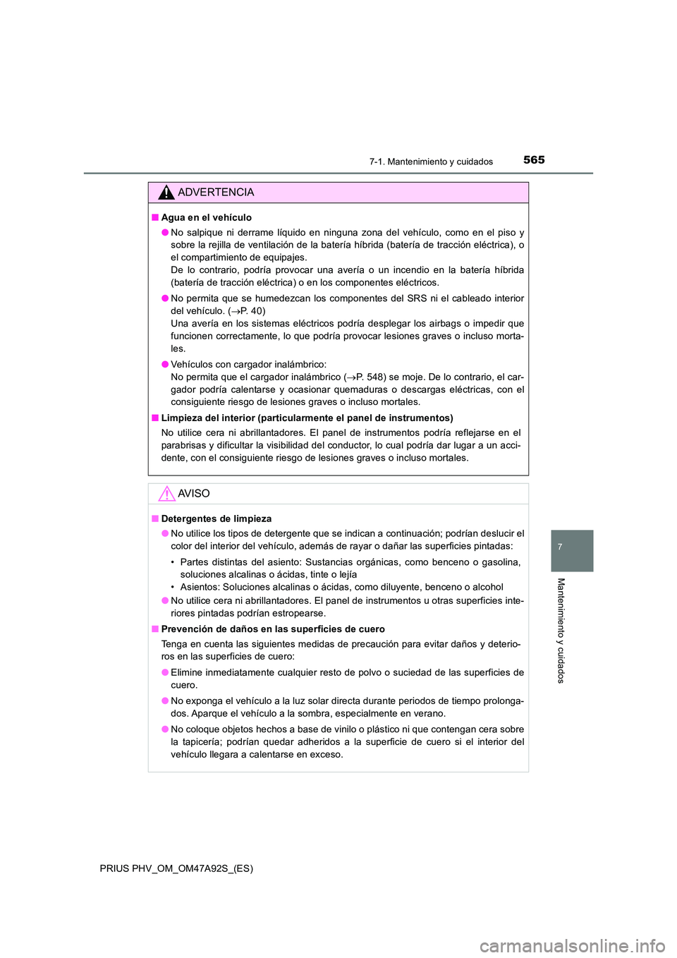 TOYOTA PRIUS PLUG-IN HYBRID 2017  Manual del propietario (in Spanish) 5657-1. Mantenimiento y cuidados
PRIUS PHV_OM_OM47A92S_(ES)
7
Mantenimiento y cuidados
ADVERTENCIA
■Agua en el vehículo 
● No salpique ni derrame líquido en ninguna zona del vehículo, como en e