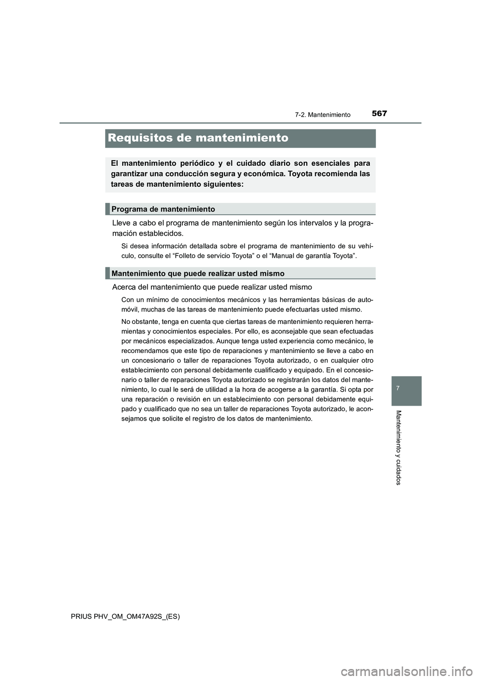 TOYOTA PRIUS PLUG-IN HYBRID 2017  Manual del propietario (in Spanish) 5677-2. Mantenimiento
PRIUS PHV_OM_OM47A92S_(ES)
7
Mantenimiento y cuidados
Requisitos de mantenimiento
Lleve a cabo el programa de mantenimiento según los intervalos y la progra-
mación establecido