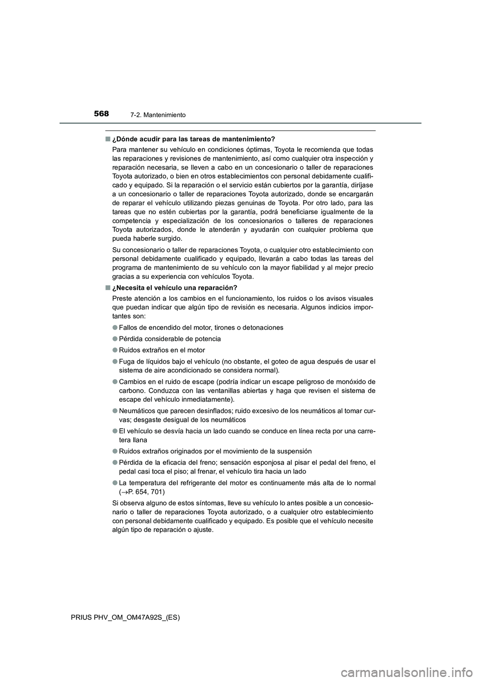 TOYOTA PRIUS PLUG-IN HYBRID 2017  Manual del propietario (in Spanish) 5687-2. Mantenimiento
PRIUS PHV_OM_OM47A92S_(ES)
■¿Dónde acudir para las tareas de mantenimiento?
Para mantener su vehículo en condiciones óptimas, Toyota le recomienda que todas
las reparacione