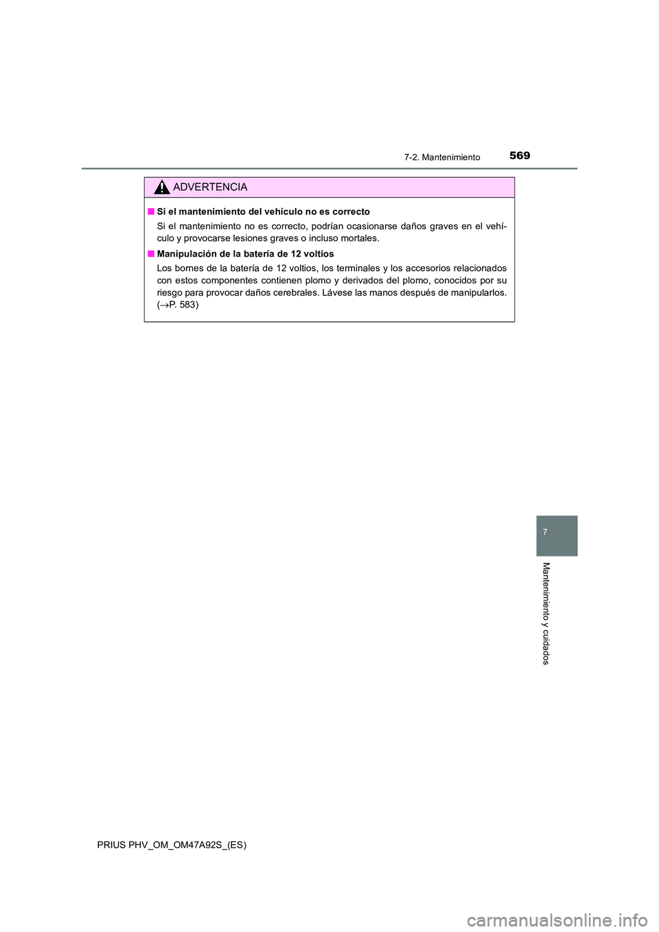 TOYOTA PRIUS PLUG-IN HYBRID 2017  Manual del propietario (in Spanish) 5697-2. Mantenimiento
PRIUS PHV_OM_OM47A92S_(ES)
7
Mantenimiento y cuidados
ADVERTENCIA
■Si el mantenimiento del vehículo no es correcto 
Si el mantenimiento no es correcto, podrían ocasionarse da