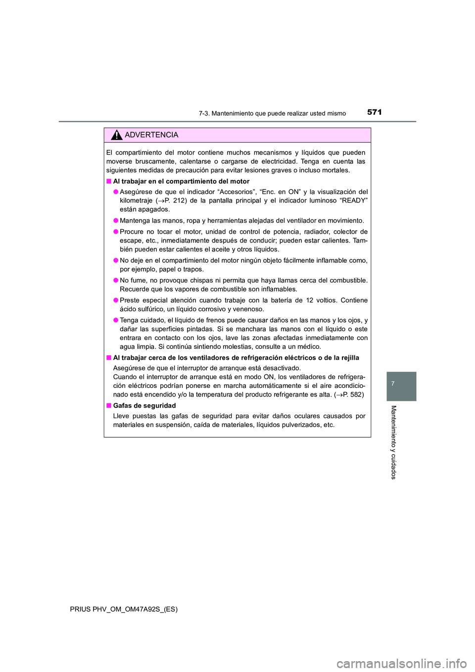 TOYOTA PRIUS PLUG-IN HYBRID 2017  Manual del propietario (in Spanish) 5717-3. Mantenimiento que puede realizar usted mismo
PRIUS PHV_OM_OM47A92S_(ES)
7
Mantenimiento y cuidados
ADVERTENCIA
El compartimiento del motor contiene muchos mecanismos y líquidos que pueden 
mo
