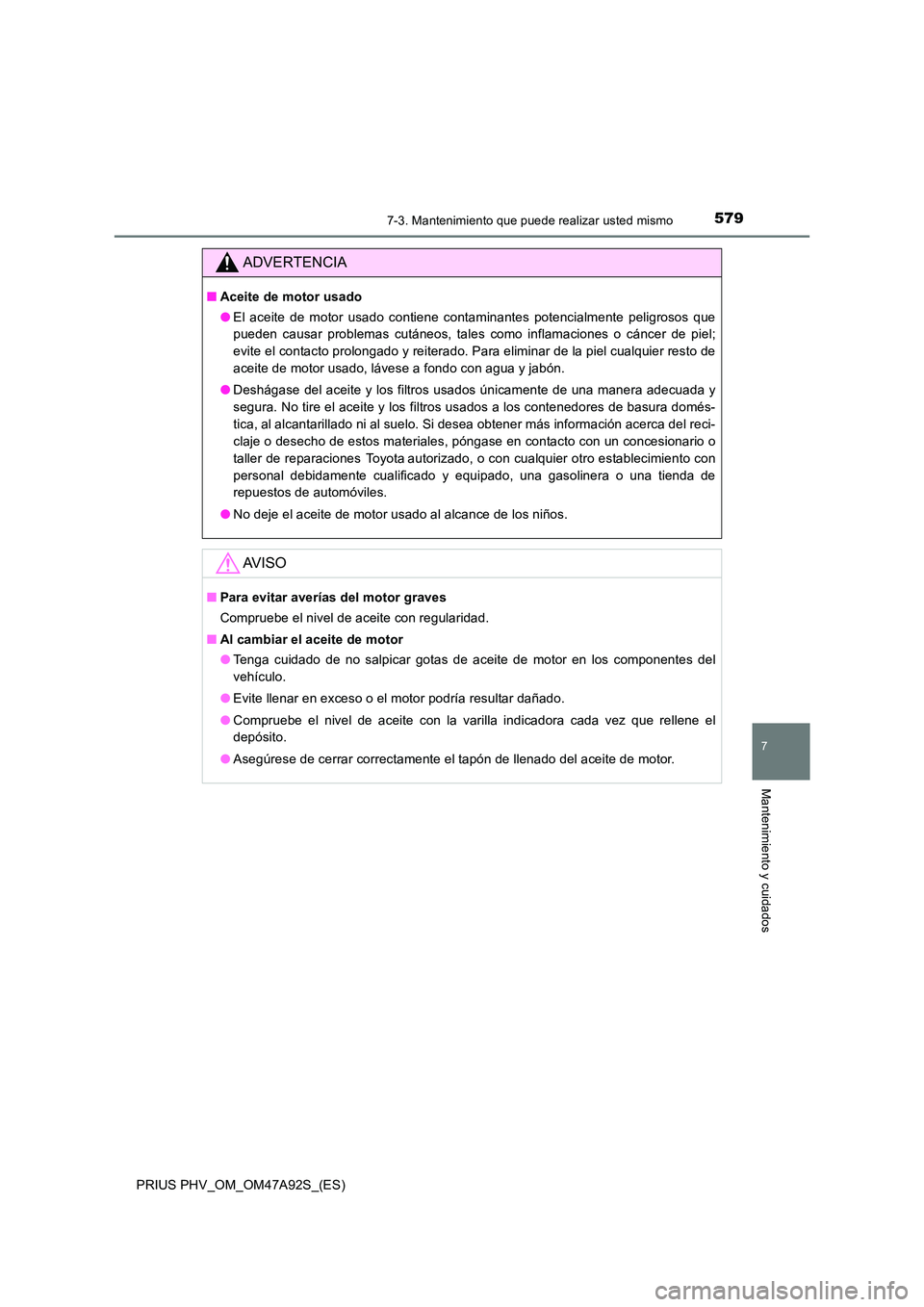 TOYOTA PRIUS PLUG-IN HYBRID 2017  Manual del propietario (in Spanish) 5797-3. Mantenimiento que puede realizar usted mismo
PRIUS PHV_OM_OM47A92S_(ES)
7
Mantenimiento y cuidados
ADVERTENCIA
■Aceite de motor usado 
● El aceite de motor usado contiene contaminantes pot