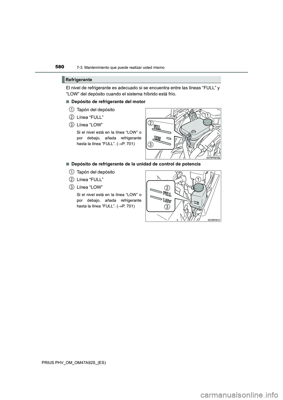 TOYOTA PRIUS PLUG-IN HYBRID 2017  Manual del propietario (in Spanish) 5807-3. Mantenimiento que puede realizar usted mismo
PRIUS PHV_OM_OM47A92S_(ES)
El nivel de refrigerante es adecuado si se encuentra entre las líneas “FULL” y 
“LOW” del depósito cuando el s