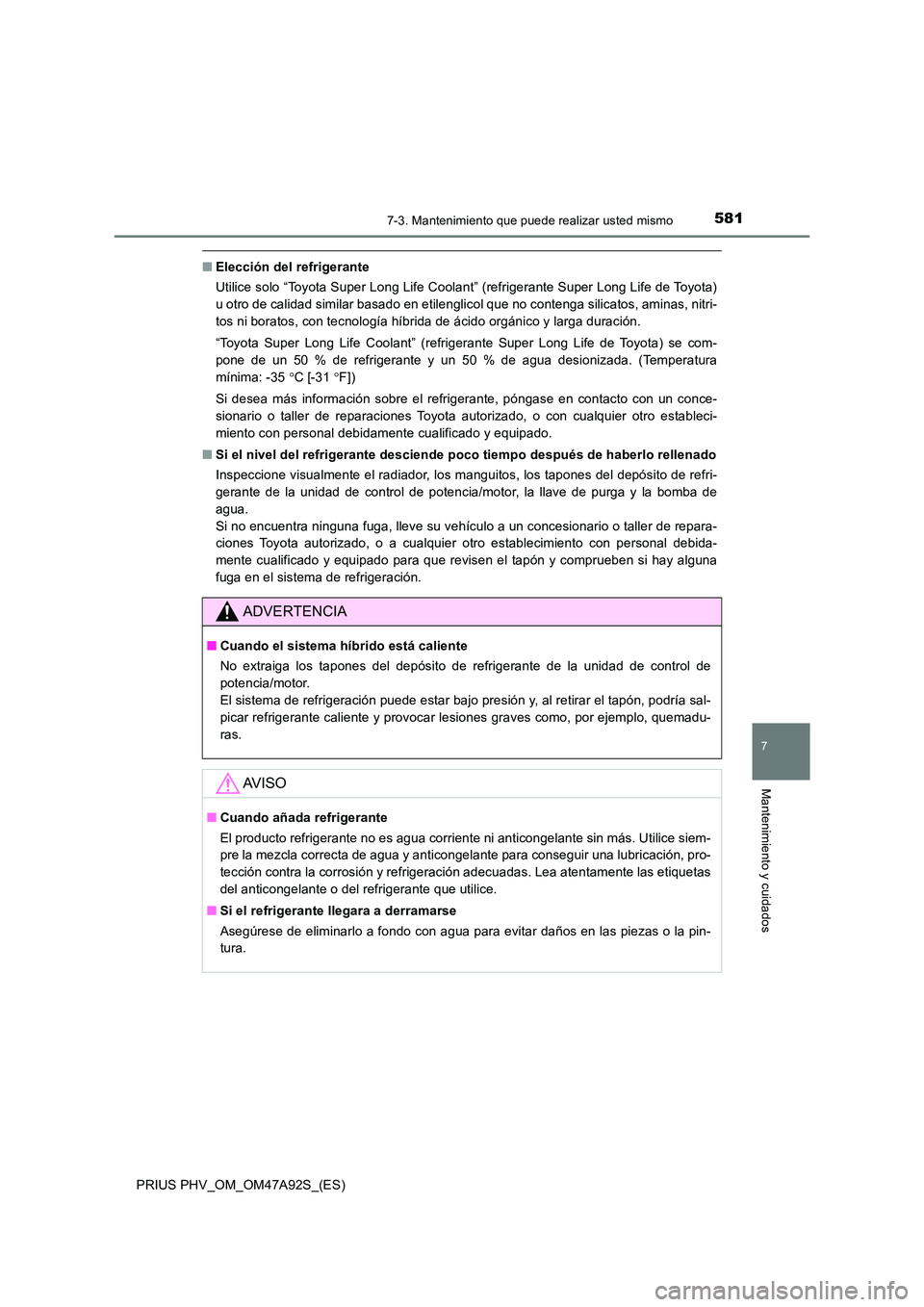 TOYOTA PRIUS PLUG-IN HYBRID 2017  Manual del propietario (in Spanish) 5817-3. Mantenimiento que puede realizar usted mismo
PRIUS PHV_OM_OM47A92S_(ES)
7
Mantenimiento y cuidados
■Elección del refrigerante 
Utilice solo “Toyota Super Long Life Coolant” (refrigerant