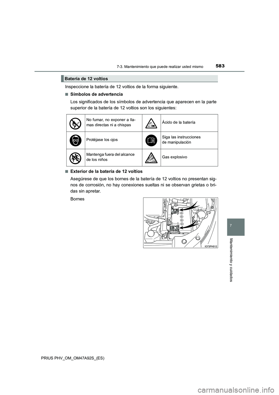 TOYOTA PRIUS PLUG-IN HYBRID 2017  Manual del propietario (in Spanish) 5837-3. Mantenimiento que puede realizar usted mismo
PRIUS PHV_OM_OM47A92S_(ES)
7
Mantenimiento y cuidados
Inspeccione la batería de 12 voltios de la forma siguiente.
■Símbolos de advertencia
Los 