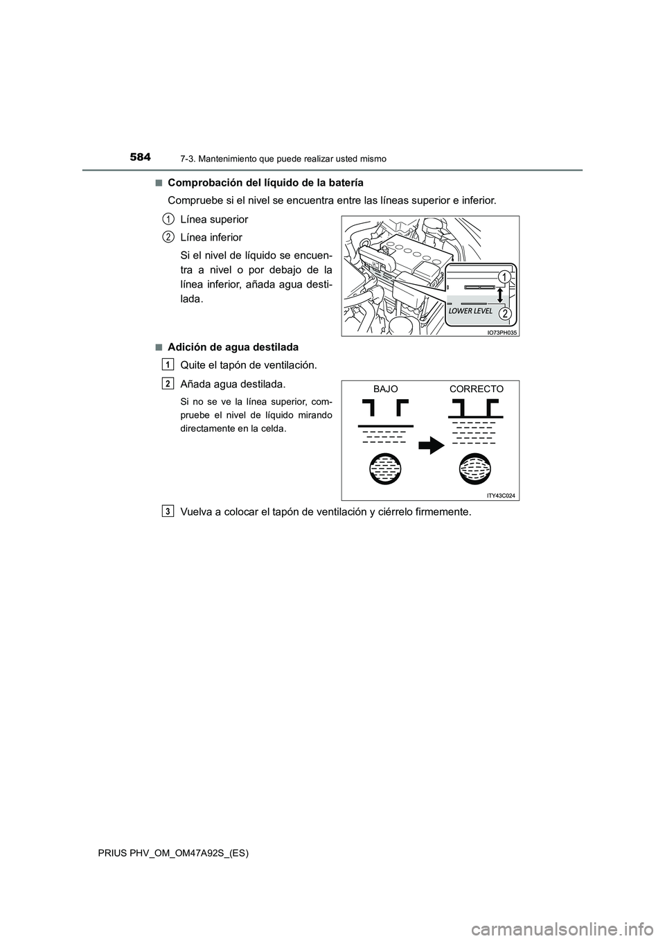 TOYOTA PRIUS PLUG-IN HYBRID 2017  Manual del propietario (in Spanish) 5847-3. Mantenimiento que puede realizar usted mismo
PRIUS PHV_OM_OM47A92S_(ES)■
Comprobación del líquido de la batería 
Compruebe si el nivel se encuentra entre las líneas superior e inferior.
