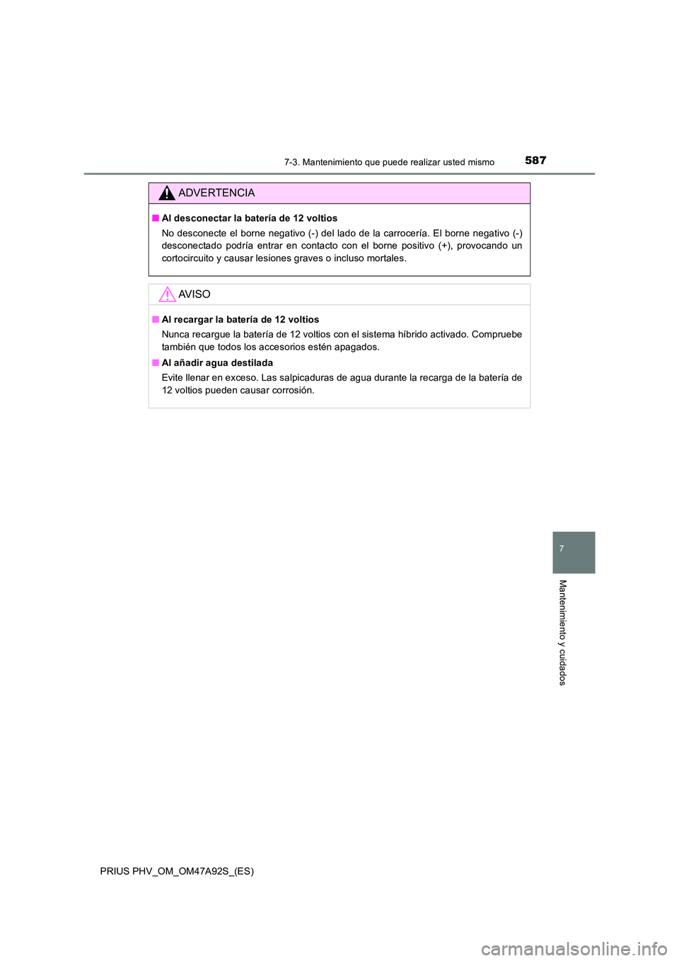 TOYOTA PRIUS PLUG-IN HYBRID 2017  Manual del propietario (in Spanish) 5877-3. Mantenimiento que puede realizar usted mismo
PRIUS PHV_OM_OM47A92S_(ES)
7
Mantenimiento y cuidados
ADVERTENCIA
■Al desconectar la batería de 12 voltios 
No desconecte el borne negativo (-) 
