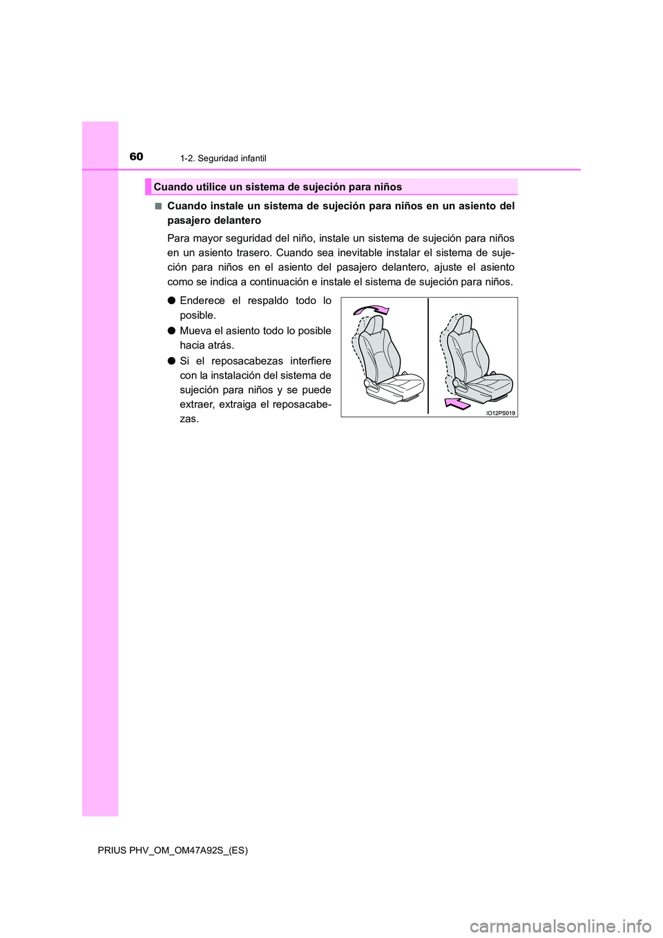 TOYOTA PRIUS PLUG-IN HYBRID 2017  Manual del propietario (in Spanish) 601-2. Seguridad infantil
PRIUS PHV_OM_OM47A92S_(ES) 
■Cuando instale un sistema de sujeción para niños en un asiento del 
pasajero delantero 
Para mayor seguridad del niño, instale un sistema de