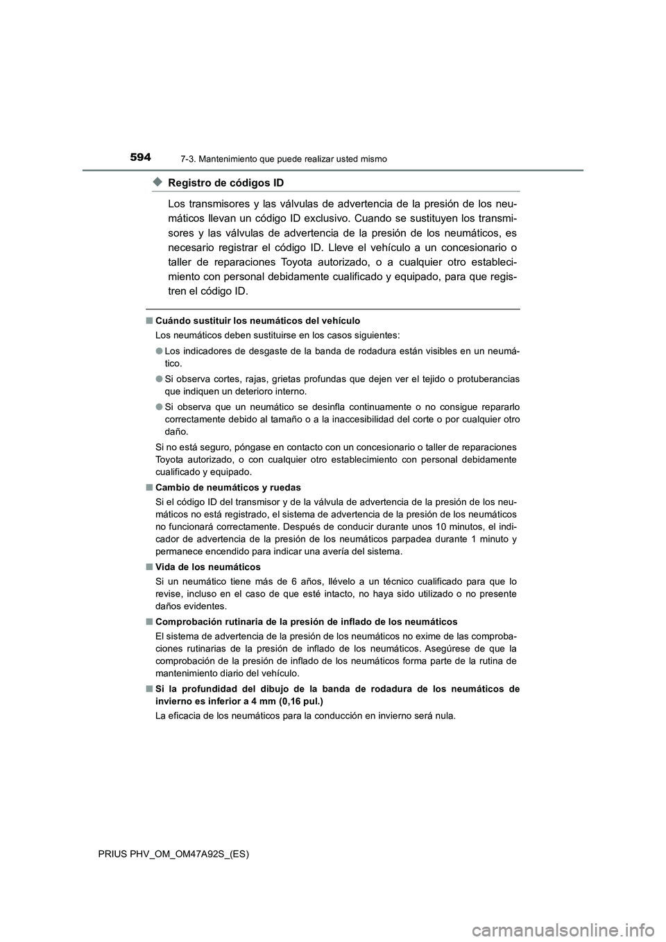 TOYOTA PRIUS PLUG-IN HYBRID 2017 Manual del propietario (in Spanish) 5947-3. Mantenimiento que puede realizar usted mismo
PRIUS PHV_OM_OM47A92S_(ES)
◆Registro de códigos ID
Los transmisores y las válvulas de advertencia de la presión de los neu-
máticos llevan un TOYOTA PRIUS PLUG-IN HYBRID 2017 Manual del propietario (in Spanish) 5947-3. Mantenimiento que puede realizar usted mismo
PRIUS PHV_OM_OM47A92S_(ES)
◆Registro de códigos ID
Los transmisores y las válvulas de advertencia de la presión de los neu-
máticos llevan un