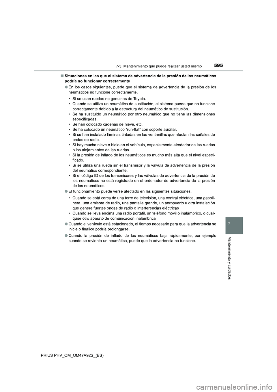 TOYOTA PRIUS PLUG-IN HYBRID 2017 Manual del propietario (in Spanish) 5957-3. Mantenimiento que puede realizar usted mismo
PRIUS PHV_OM_OM47A92S_(ES)
7
Mantenimiento y cuidados
■Situaciones en las que el sistema de advertencia de la presión de los neumáticos
podría TOYOTA PRIUS PLUG-IN HYBRID 2017 Manual del propietario (in Spanish) 5957-3. Mantenimiento que puede realizar usted mismo
PRIUS PHV_OM_OM47A92S_(ES)
7
Mantenimiento y cuidados
■Situaciones en las que el sistema de advertencia de la presión de los neumáticos
podría