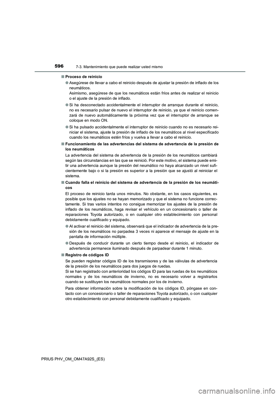TOYOTA PRIUS PLUG-IN HYBRID 2017 Manual del propietario (in Spanish) 5967-3. Mantenimiento que puede realizar usted mismo
PRIUS PHV_OM_OM47A92S_(ES)■Proceso de reinicio
●Asegúrese de llevar a cabo el reinicio después de ajustar la presión de inflado de los
neum TOYOTA PRIUS PLUG-IN HYBRID 2017 Manual del propietario (in Spanish) 5967-3. Mantenimiento que puede realizar usted mismo
PRIUS PHV_OM_OM47A92S_(ES)■Proceso de reinicio
●Asegúrese de llevar a cabo el reinicio después de ajustar la presión de inflado de los
neum