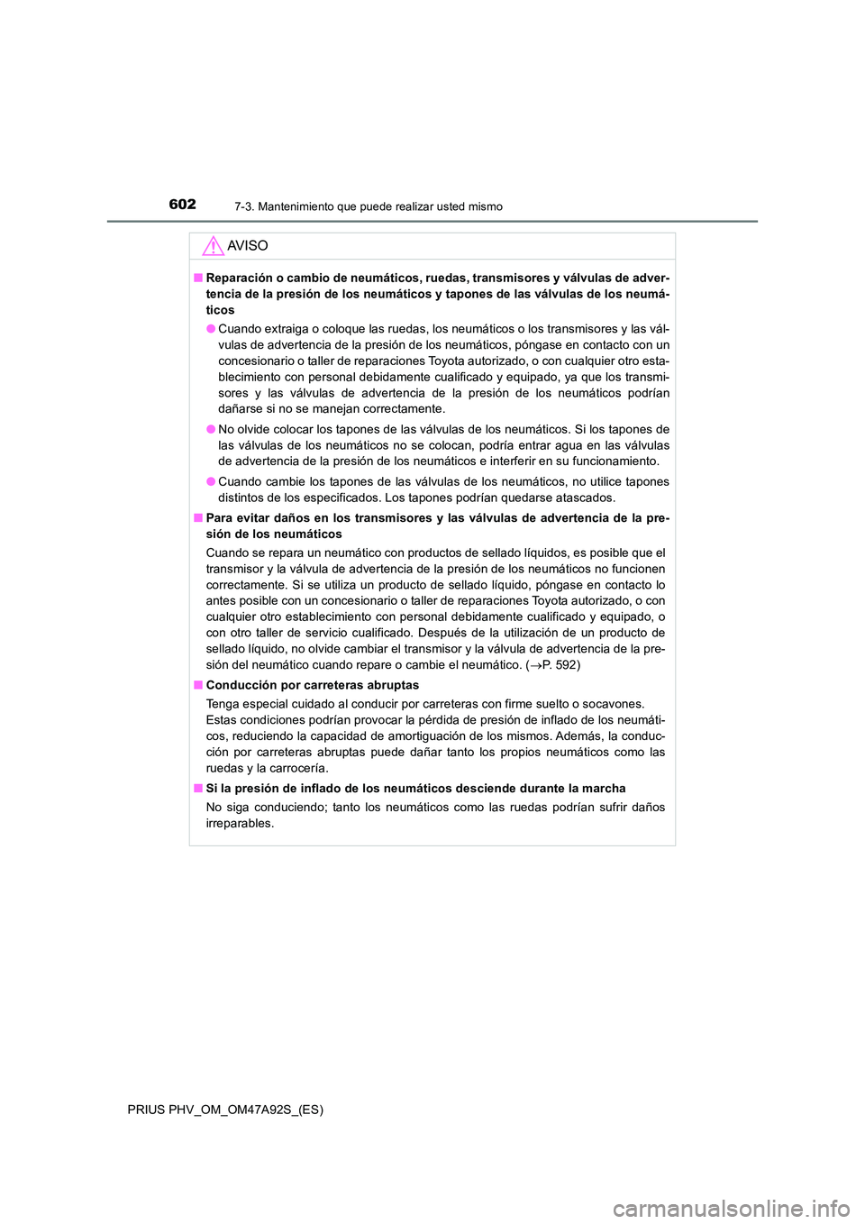 TOYOTA PRIUS PLUG-IN HYBRID 2017 Manual del propietario (in Spanish) 6027-3. Mantenimiento que puede realizar usted mismo
PRIUS PHV_OM_OM47A92S_(ES)
AV I S O
■Reparación o cambio de neumáticos, ruedas, transmisores y válvulas de adver-
tencia de la presión de lo TOYOTA PRIUS PLUG-IN HYBRID 2017 Manual del propietario (in Spanish) 6027-3. Mantenimiento que puede realizar usted mismo
PRIUS PHV_OM_OM47A92S_(ES)
AV I S O
■Reparación o cambio de neumáticos, ruedas, transmisores y válvulas de adver-
tencia de la presión de lo