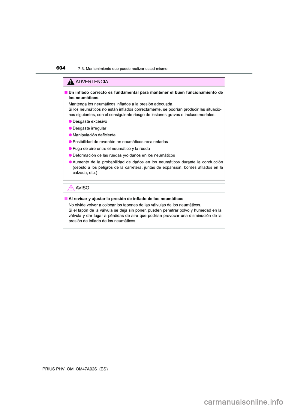 TOYOTA PRIUS PLUG-IN HYBRID 2017 Manual del propietario (in Spanish) 6047-3. Mantenimiento que puede realizar usted mismo
PRIUS PHV_OM_OM47A92S_(ES)
ADVERTENCIA
■Un inflado correcto es fundamental para mantener el buen funcionamiento de
los neumáticos
Mantenga los TOYOTA PRIUS PLUG-IN HYBRID 2017 Manual del propietario (in Spanish) 6047-3. Mantenimiento que puede realizar usted mismo
PRIUS PHV_OM_OM47A92S_(ES)
ADVERTENCIA
■Un inflado correcto es fundamental para mantener el buen funcionamiento de
los neumáticos
Mantenga los