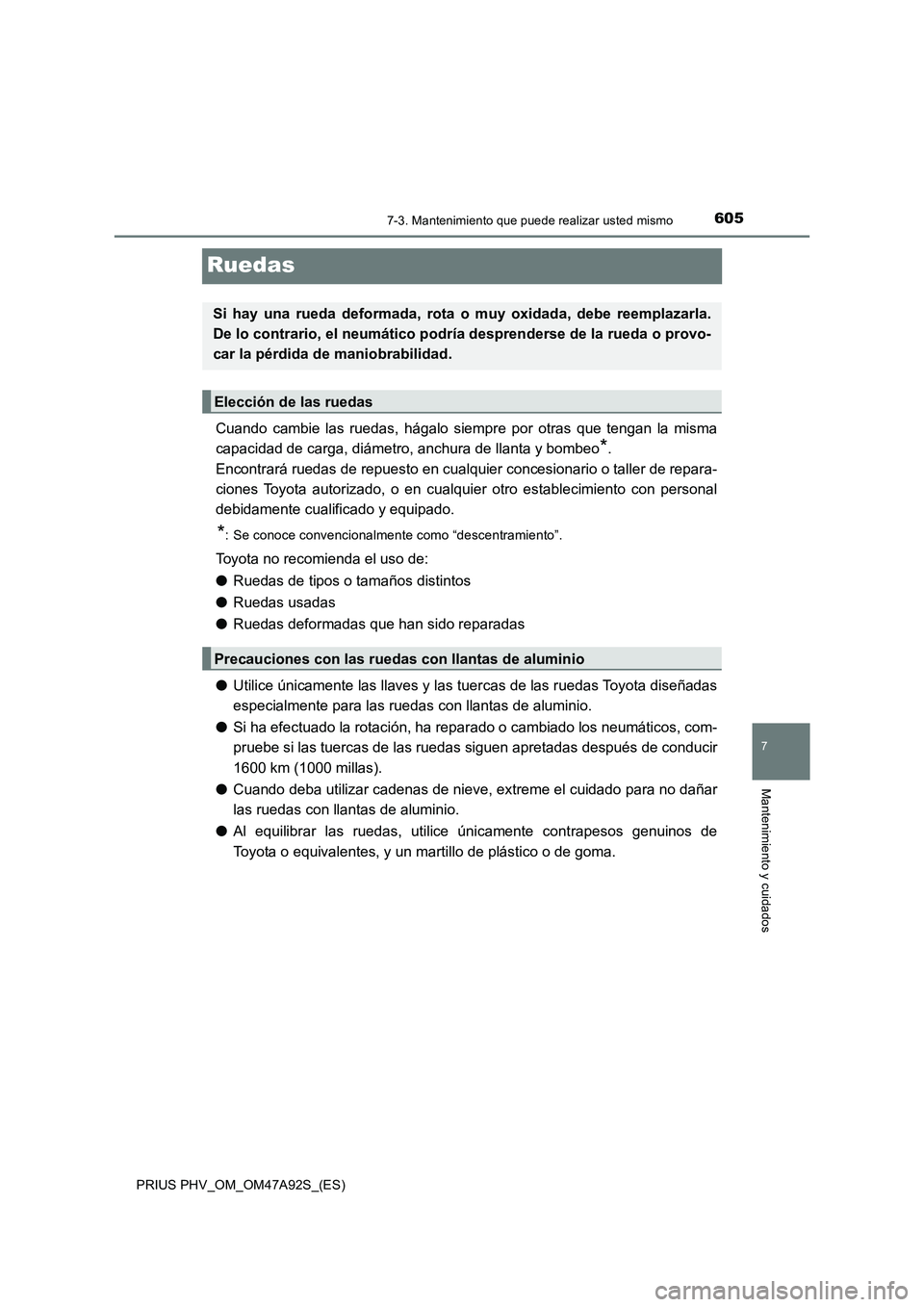 TOYOTA PRIUS PLUG-IN HYBRID 2017 Manual del propietario (in Spanish) 6057-3. Mantenimiento que puede realizar usted mismo
PRIUS PHV_OM_OM47A92S_(ES)
7
Mantenimiento y cuidados
Ruedas
Cuando cambie las ruedas, hágalo siempre por otras que tengan la misma
capacidad de c TOYOTA PRIUS PLUG-IN HYBRID 2017 Manual del propietario (in Spanish) 6057-3. Mantenimiento que puede realizar usted mismo
PRIUS PHV_OM_OM47A92S_(ES)
7
Mantenimiento y cuidados
Ruedas
Cuando cambie las ruedas, hágalo siempre por otras que tengan la misma
capacidad de c